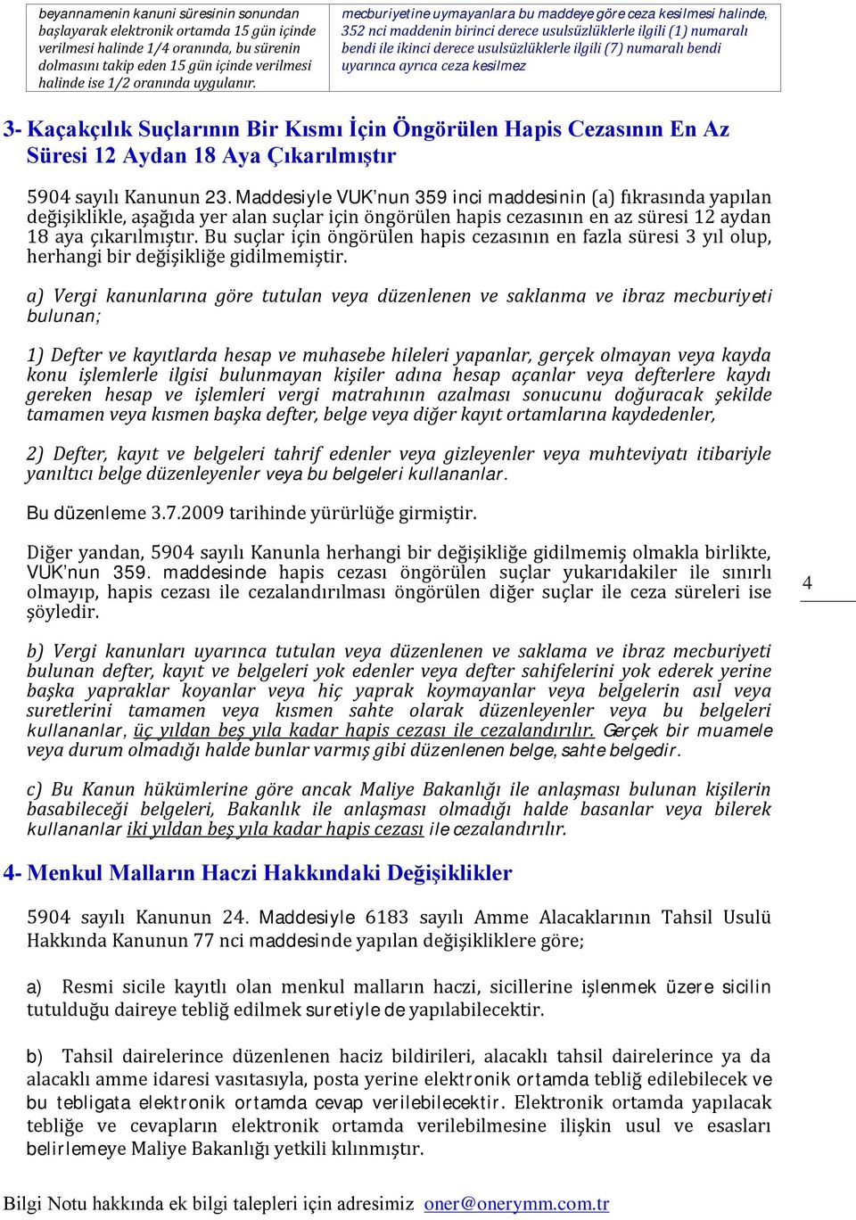 mecburiyetine uymayanlara bu maddeye göre ceza kesilmesi halinde, 352 nci maddenin birinci derece usulsüzlüklerle ilgili (1) numaralı bendi ile ikinci derece usulsüzlüklerle ilgili (7) numaralı bendi