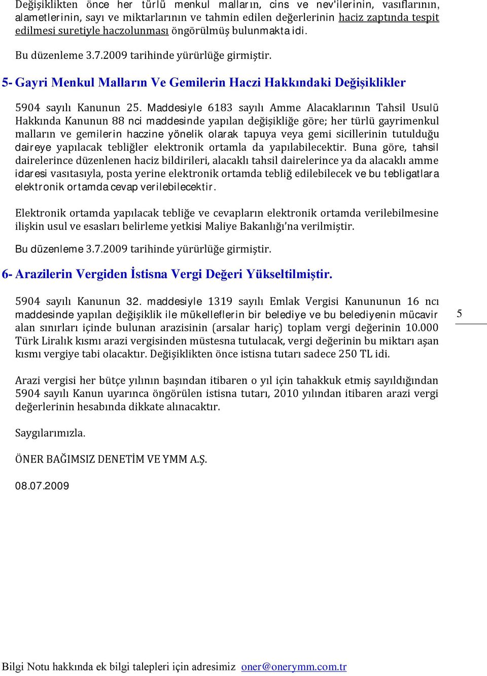 Maddesiyle 6183 sayılı Amme Alacaklarının Tahsil Usulü Hakkında Kanunun 88 nci maddesinde yapılan değişikliğe göre; her türlü gayrimenkul malların ve gemilerin haczine yönelik olarak tapuya veya gemi