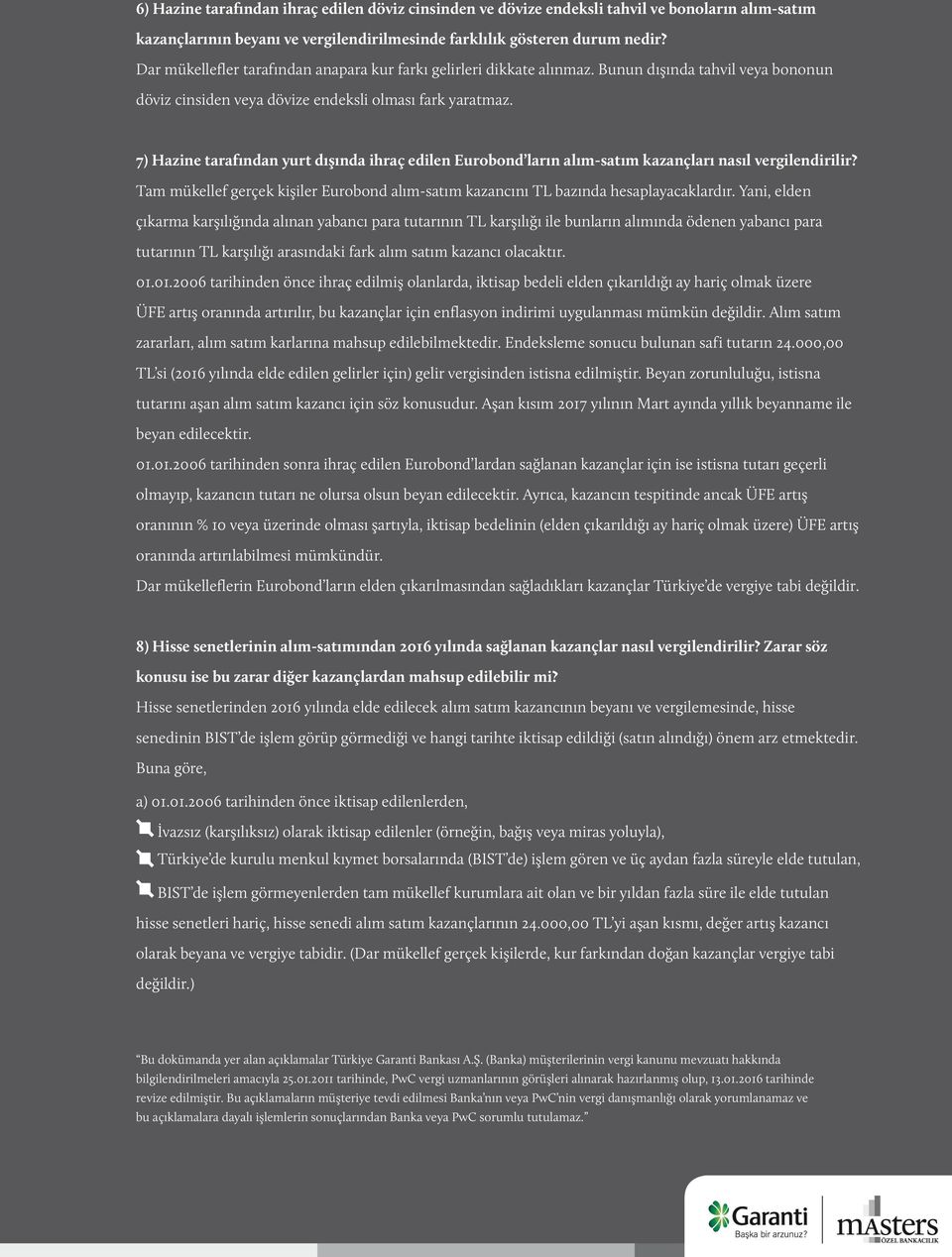 7) Hazine tarafından yurt dışında ihraç edilen Eurobond ların alım-satım kazançları nasıl vergilendirilir? Tam mükellef gerçek kişiler Eurobond alım-satım kazancını TL bazında hesaplayacaklardır.