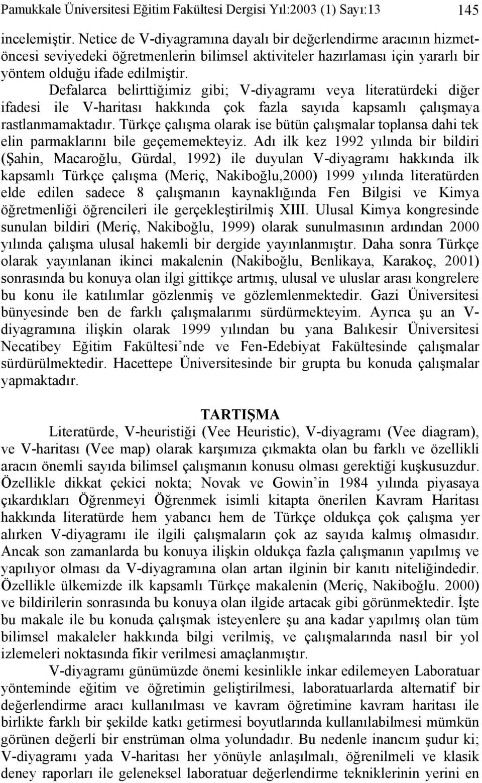 Defalarca belirttiğimiz gibi; V-diyagramı veya literatürdeki diğer ifadesi ile V-haritası hakkında çok fazla sayıda kapsamlı çalışmaya rastlanmamaktadır.