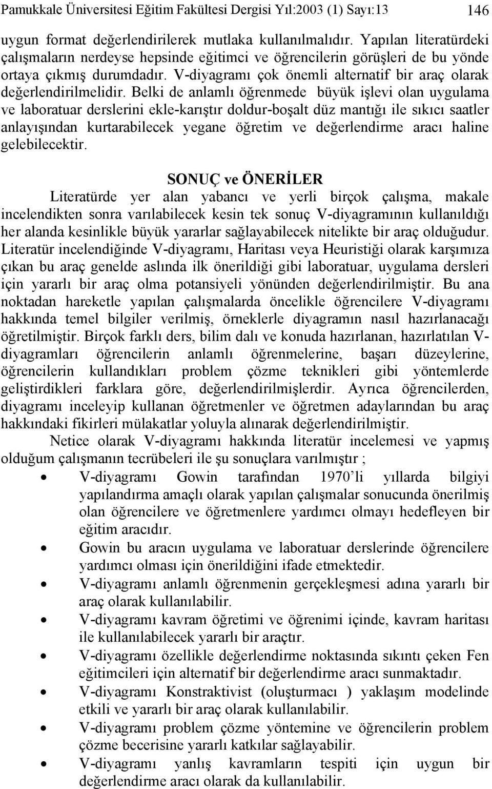 Belki de anlamlı öğrenmede büyük işlevi olan uygulama ve laboratuar derslerini ekle-karıştır doldur-boşalt düz mantığı ile sıkıcı saatler anlayışından kurtarabilecek yegane öğretim ve değerlendirme