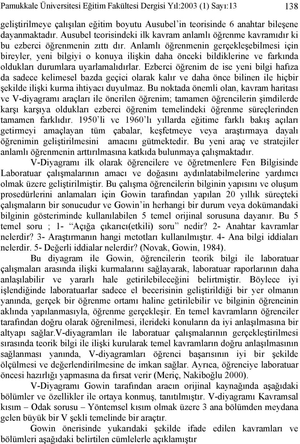 Anlamlı öğrenmenin gerçekleşebilmesi için bireyler, yeni bilgiyi o konuya ilişkin daha önceki bildiklerine ve farkında oldukları durumlara uyarlamalıdırlar.