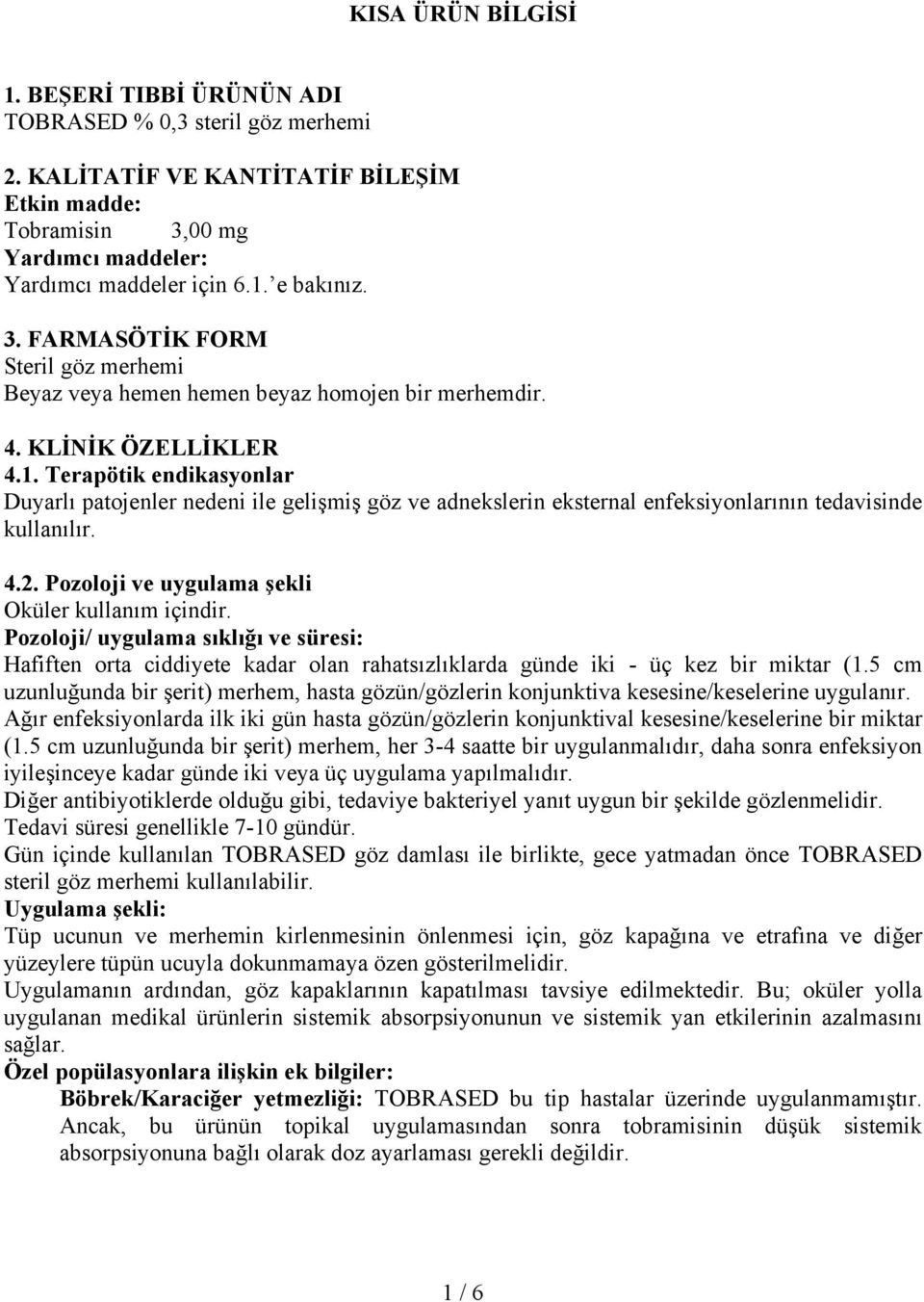 Terapötik endikasyonlar Duyarlı patojenler nedeni ile gelişmiş göz ve adnekslerin eksternal enfeksiyonlarının tedavisinde kullanılır. 4.2. Pozoloji ve uygulama şekli Oküler kullanım içindir.