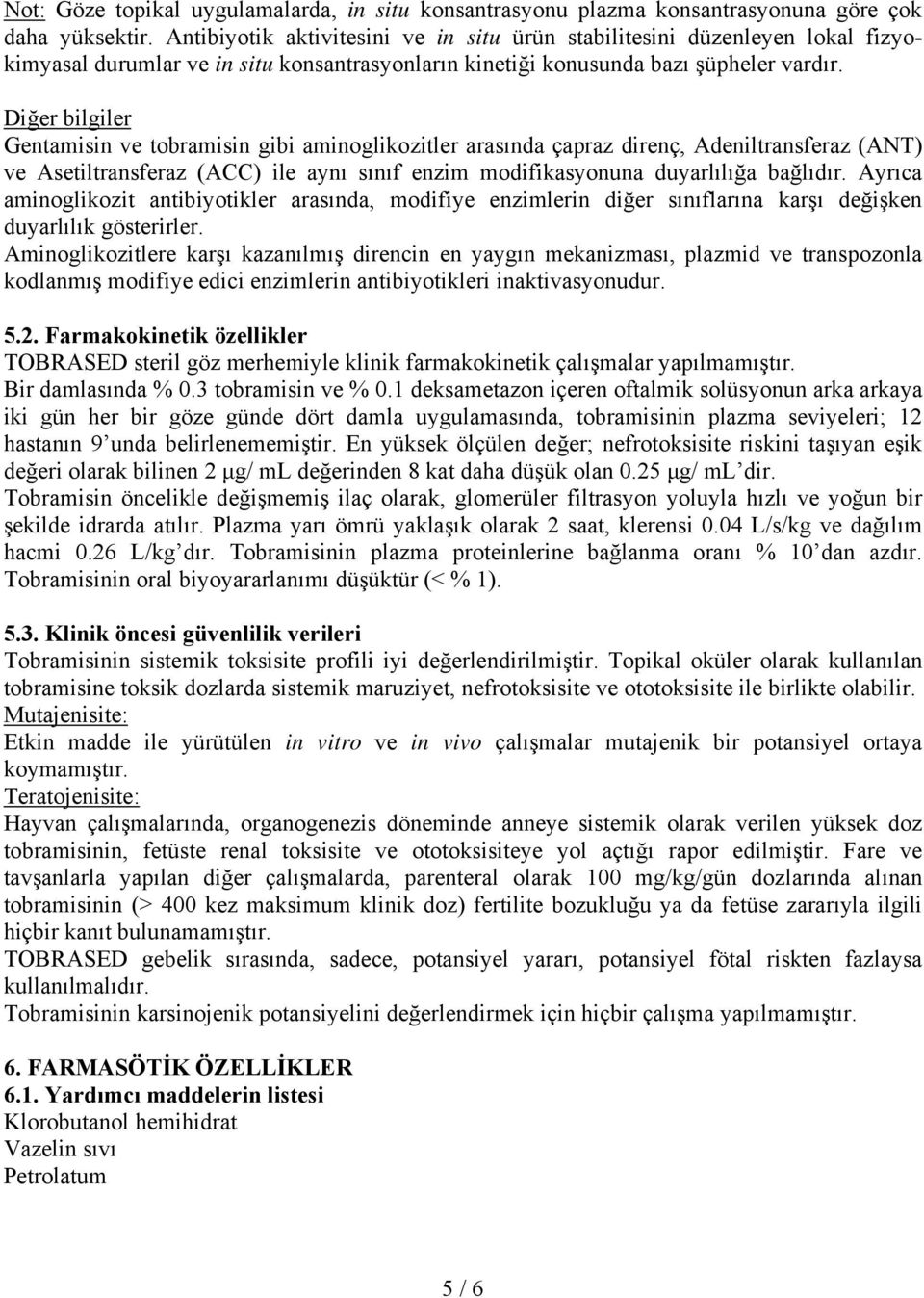 Diğer bilgiler Gentamisin ve tobramisin gibi aminoglikozitler arasında çapraz direnç, Adeniltransferaz (ANT) ve Asetiltransferaz (ACC) ile aynı sınıf enzim modifikasyonuna duyarlılığa bağlıdır.