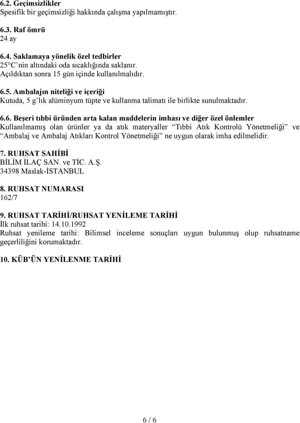 5. Ambalajın niteliği ve içeriği Kutuda, 5 g lık alüminyum tüpte ve kullanma talimatı ile birlikte sunulmaktadır. 6.