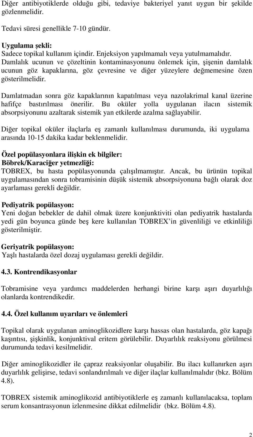 Damlalık ucunun ve çözeltinin kontaminasyonunu önlemek için, şişenin damlalık ucunun göz kapaklarına, göz çevresine ve diğer yüzeylere değmemesine özen gösterilmelidir.