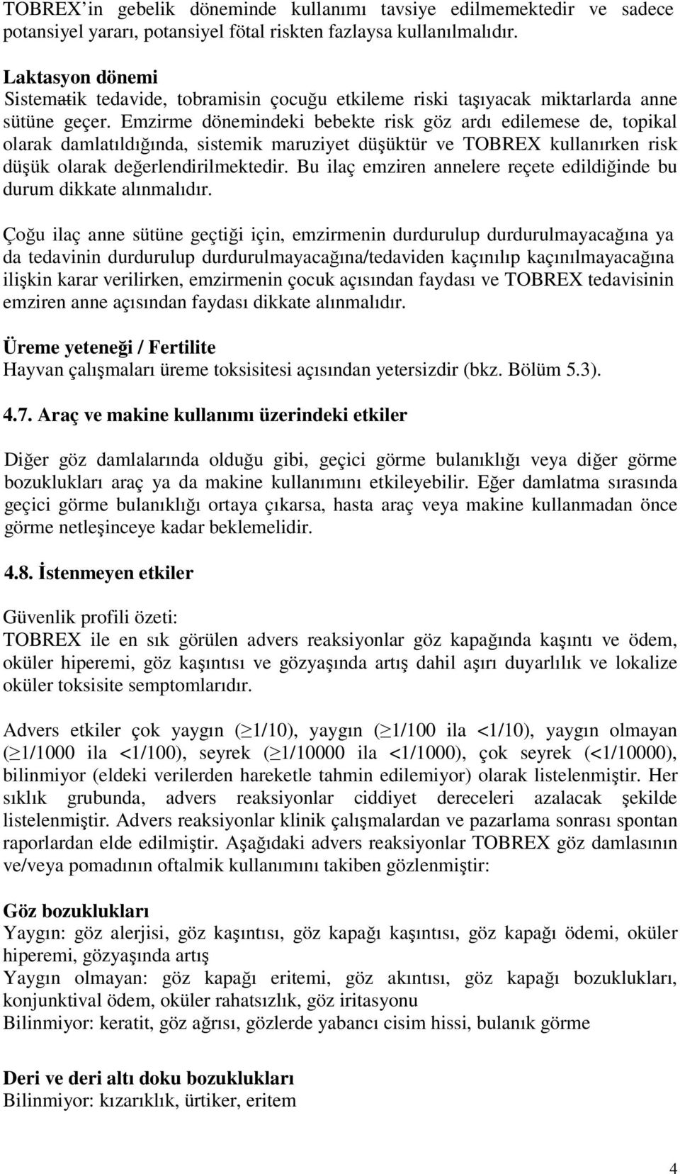 Emzirme dönemindeki bebekte risk göz ardı edilemese de, topikal olarak damlatıldığında, sistemik maruziyet düşüktür ve TOBREX kullanırken risk düşük olarak değerlendirilmektedir.