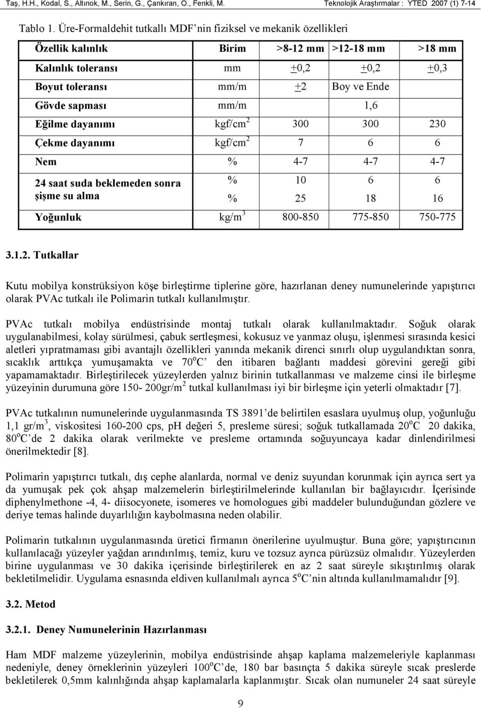 sapması mm/m 1,6 Eğilme dayanımı kgf/cm 2 300 300 230 Çekme dayanımı kgf/cm 2 7 6 6 Nem % 4-7 4-7 4-7 24 saat suda beklemeden sonra şişme su alma % % Yoğunluk kg/m 3 800-850 775-850 750-775 10 25 6