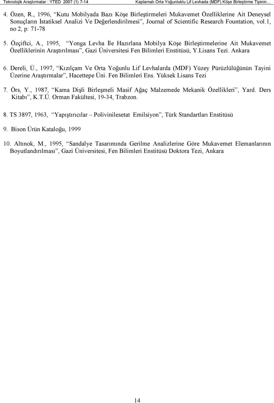 1, no 2, p: 71-78 5. Özçiftci, A., 1995, Yonga Levha Đle Hazırlana Mobilya Köşe Birleştirmelerine Ait Mukavemet Özelliklerinin Araştırılması, Gazi Üniversitesi Fen Bilimleri Enstitüsü, Y.Lisans Tezi.