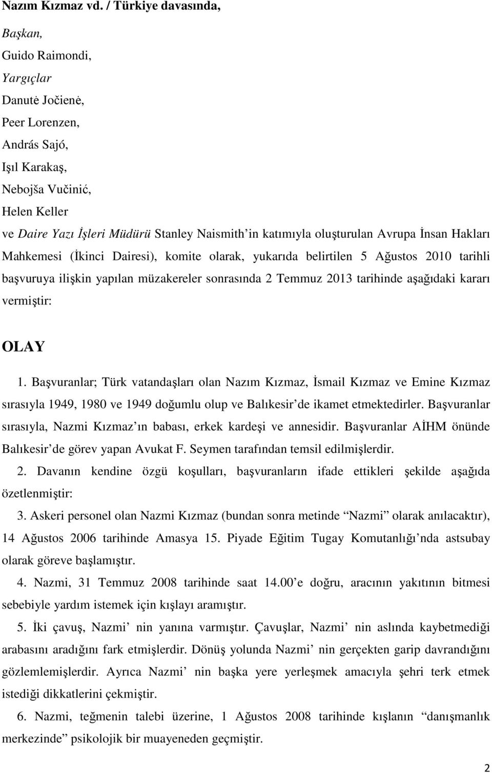 katımıyla oluşturulan Avrupa Đnsan Hakları Mahkemesi (Đkinci Dairesi), komite olarak, yukarıda belirtilen 5 Ağustos 2010 tarihli başvuruya ilişkin yapılan müzakereler sonrasında 2 Temmuz 2013