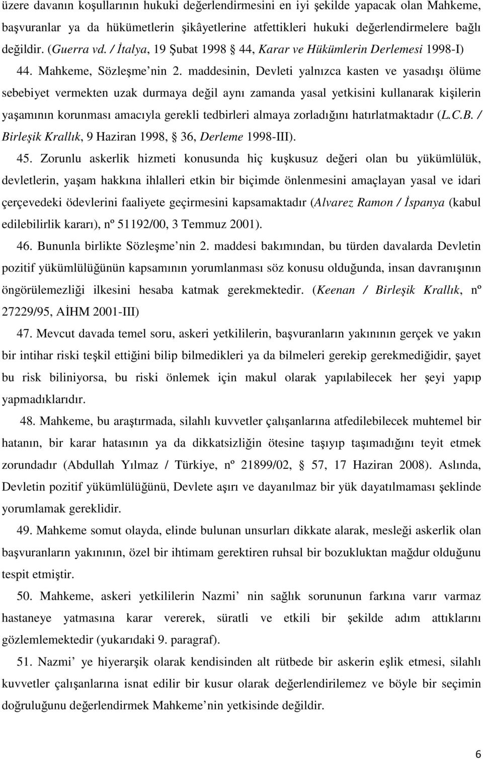 maddesinin, Devleti yalnızca kasten ve yasadışı ölüme sebebiyet vermekten uzak durmaya değil aynı zamanda yasal yetkisini kullanarak kişilerin yaşamının korunması amacıyla gerekli tedbirleri almaya