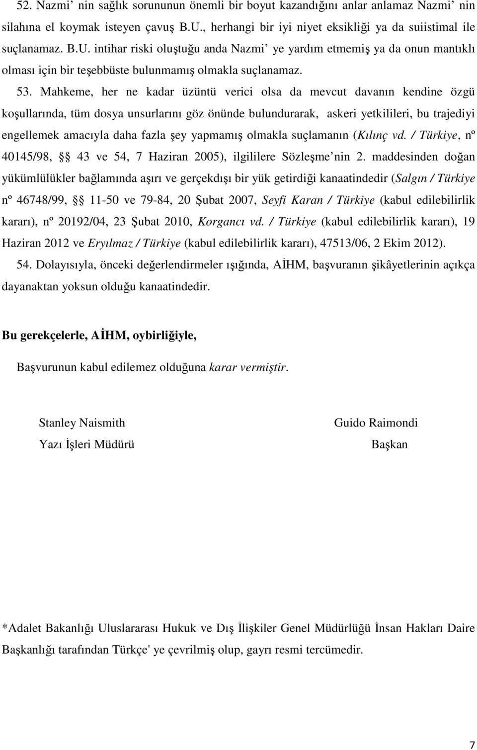 intihar riski oluştuğu anda Nazmi ye yardım etmemiş ya da onun mantıklı olması için bir teşebbüste bulunmamış olmakla suçlanamaz. 53.