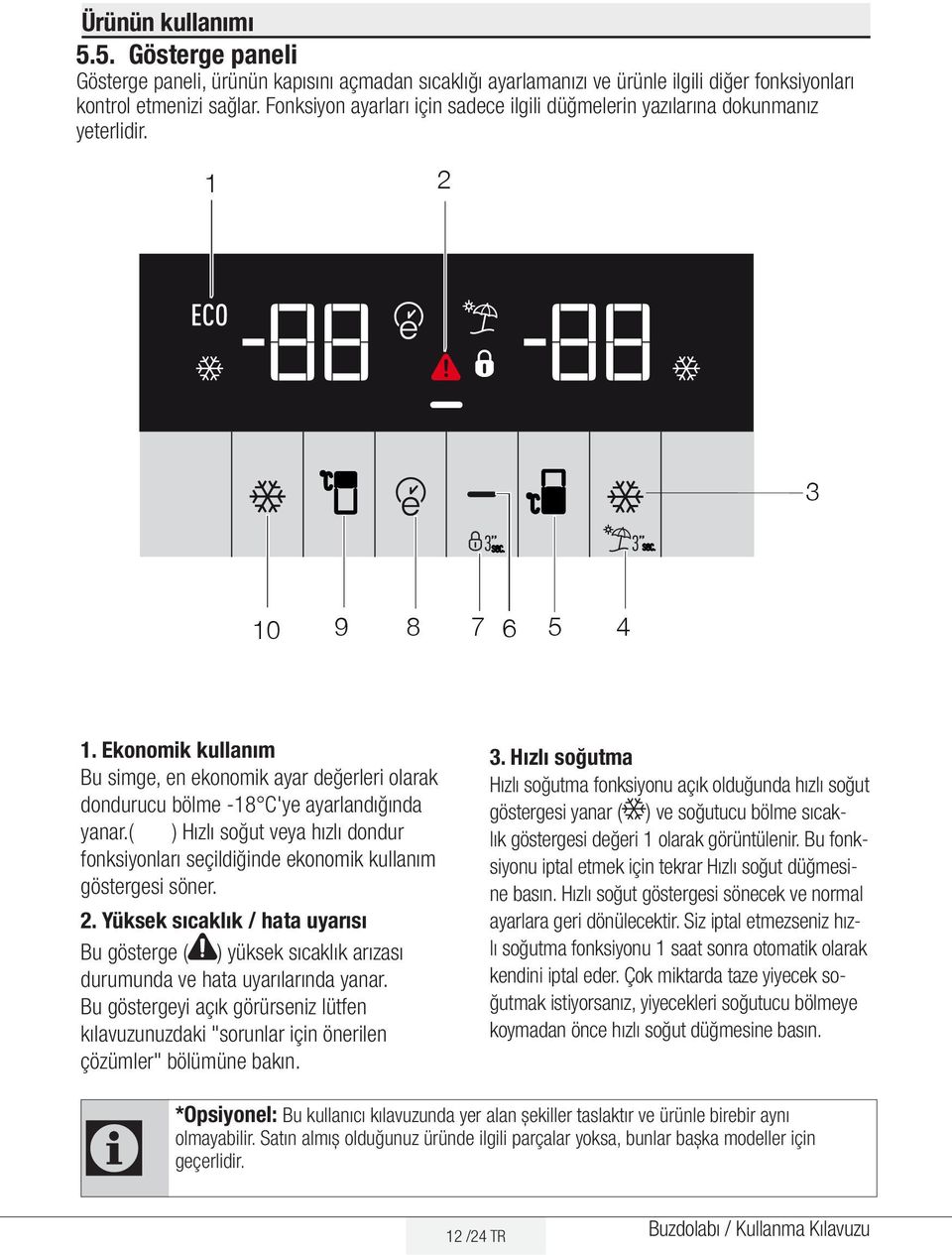 Ekonomik kullanım Bu simge, en ekonomik ayar değerleri olarak dondurucu bölme -18 C'ye ayarlandığında yanar.