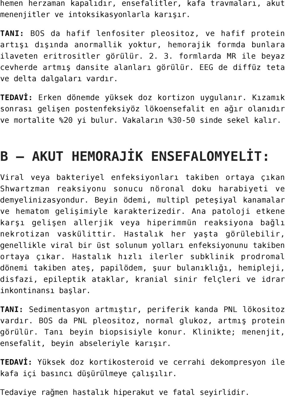 formlarda MR ile beyaz cevherde artmış dansite alanları görülür. EEG de diffüz teta ve delta dalgaları vardır. TEDAVİ: Erken dönemde yüksek doz kortizon uygulanır.