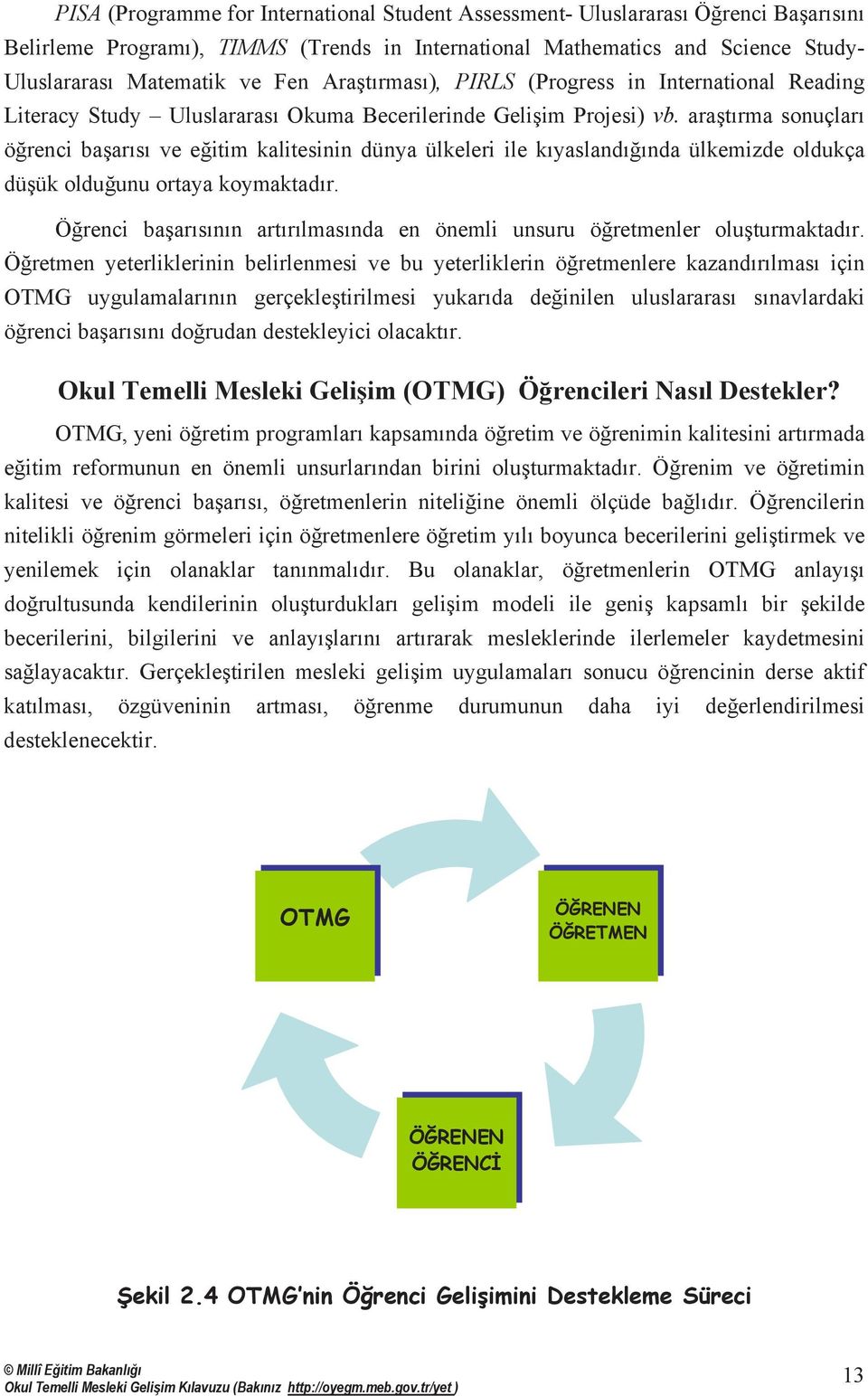 araştõrma sonuçlarõ öğrenci başarõsõ ve eğitim kalitesinin dünya ülkeleri ile kõyaslandõğõnda ülkemizde oldukça düşük olduğunu ortaya koymaktadõr.