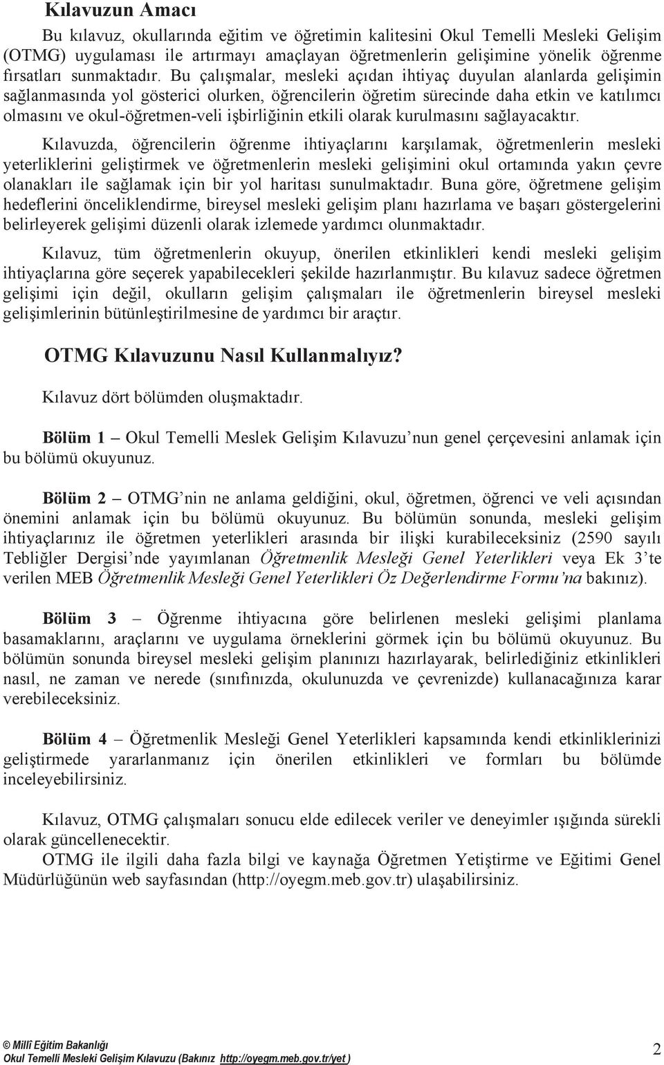 Bu çalõşmalar, mesleki açõdan ihtiyaç duyulan alanlarda gelişimin sağlanmasõnda yol gösterici olurken, öğrencilerin öğretim sürecinde daha etkin ve katõlõmcõ olmasõnõ ve okul-öğretmen-veli