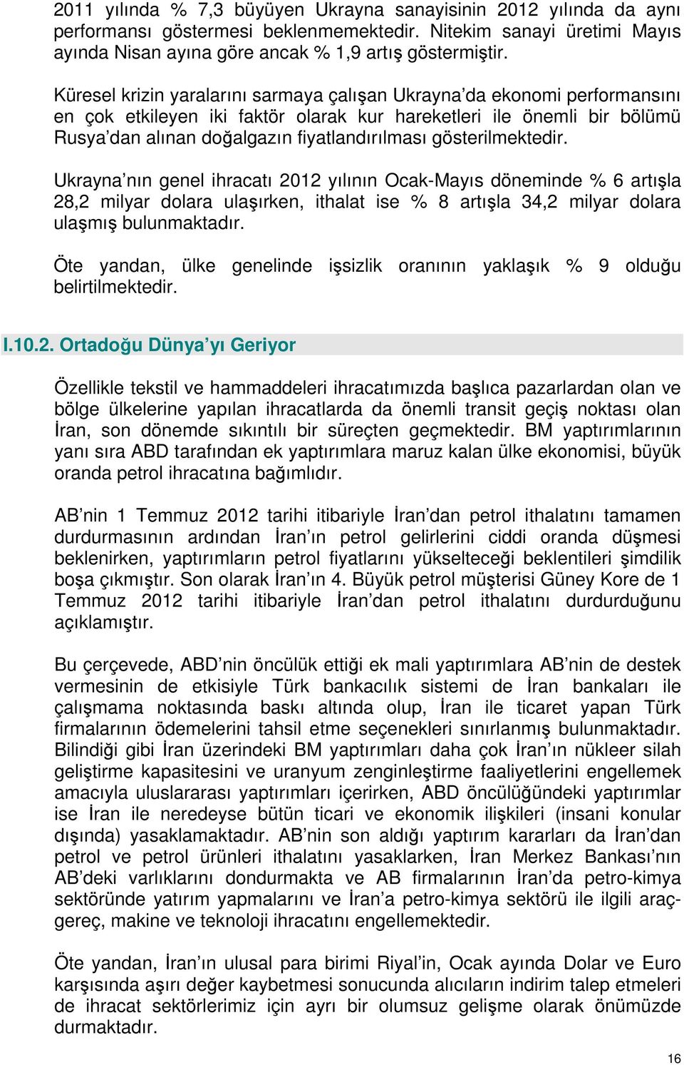 gösterilmektedir. Ukrayna nın genel ihracatı 2012 yılının Ocak-Mayıs döneminde % 6 artışla 28,2 milyar dolara ulaşırken, ithalat ise % 8 artışla 34,2 milyar dolara ulaşmış bulunmaktadır.