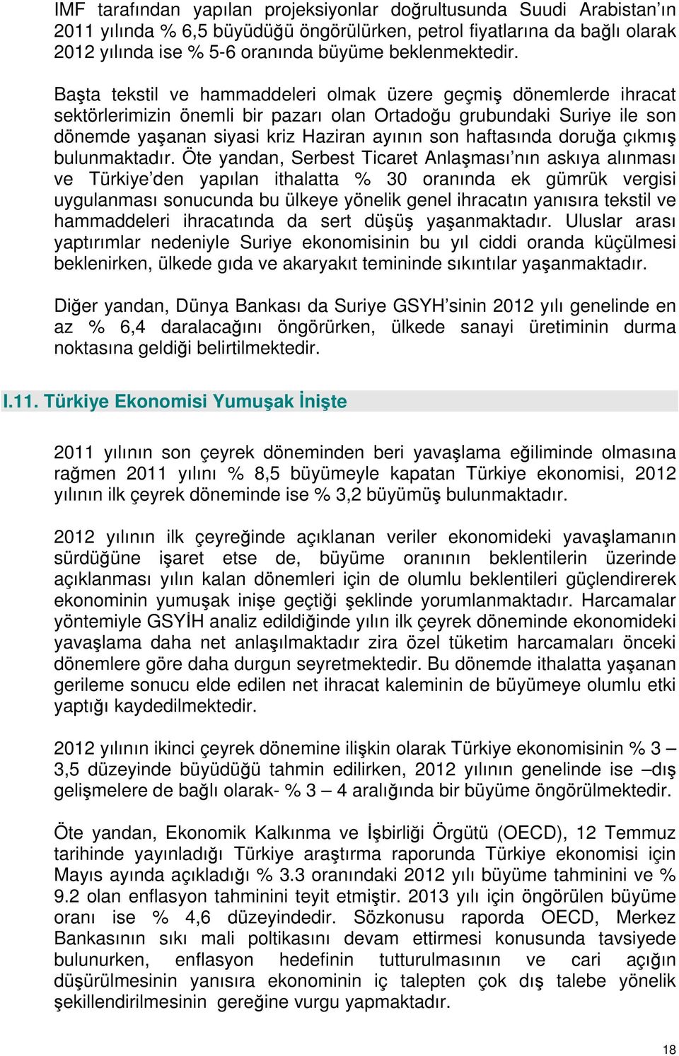 Başta tekstil ve hammaddeleri olmak üzere geçmiş dönemlerde ihracat sektörlerimizin önemli bir pazarı olan Ortadoğu grubundaki Suriye ile son dönemde yaşanan siyasi kriz Haziran ayının son haftasında