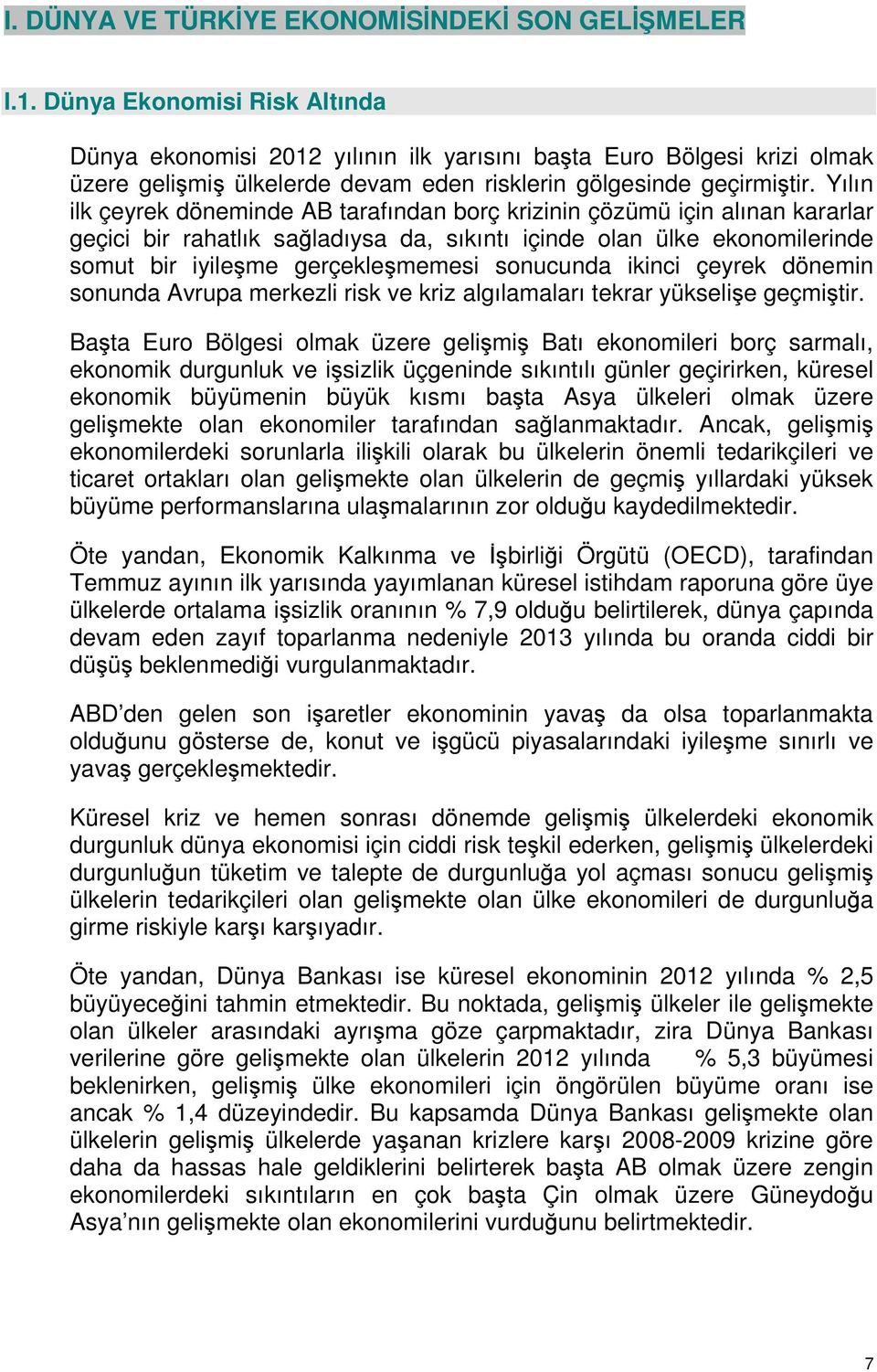 Yılın ilk çeyrek döneminde AB tarafından borç krizinin çözümü için alınan kararlar geçici bir rahatlık sağladıysa da, sıkıntı içinde olan ülke ekonomilerinde somut bir iyileşme gerçekleşmemesi