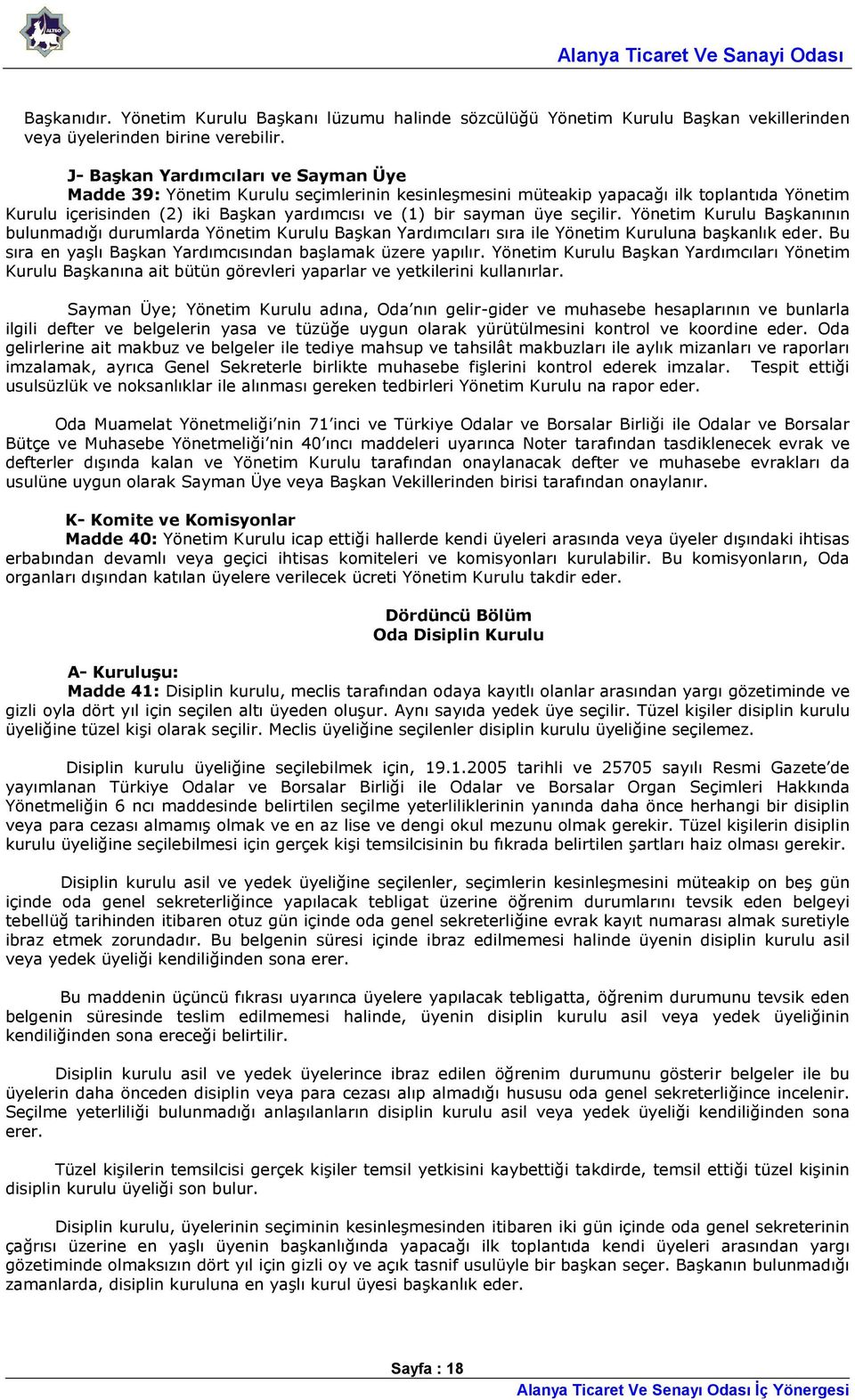 seçilir. Yönetim Kurulu Başkanının bulunmadığı durumlarda Yönetim Kurulu Başkan Yardımcıları sıra ile Yönetim Kuruluna başkanlık eder. Bu sıra en yaşlı Başkan Yardımcısından başlamak üzere yapılır.