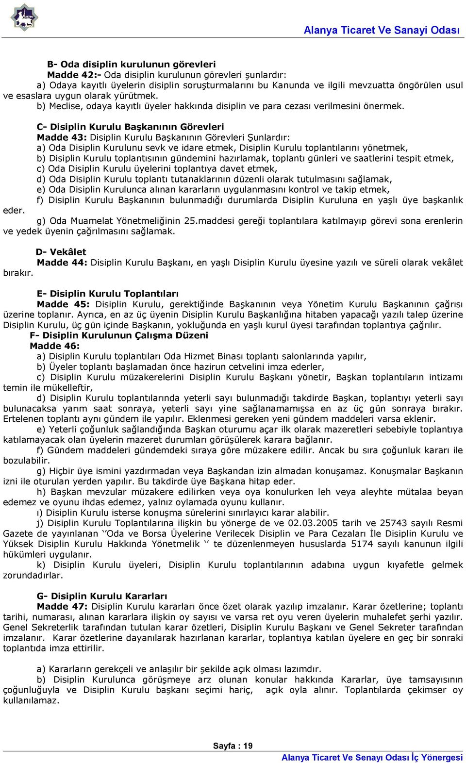 C- Disiplin Kurulu Başkanının Görevleri Madde 43: Disiplin Kurulu Başkanının Görevleri Şunlardır: a) Oda Disiplin Kurulunu sevk ve idare etmek, Disiplin Kurulu toplantılarını yönetmek, b) Disiplin