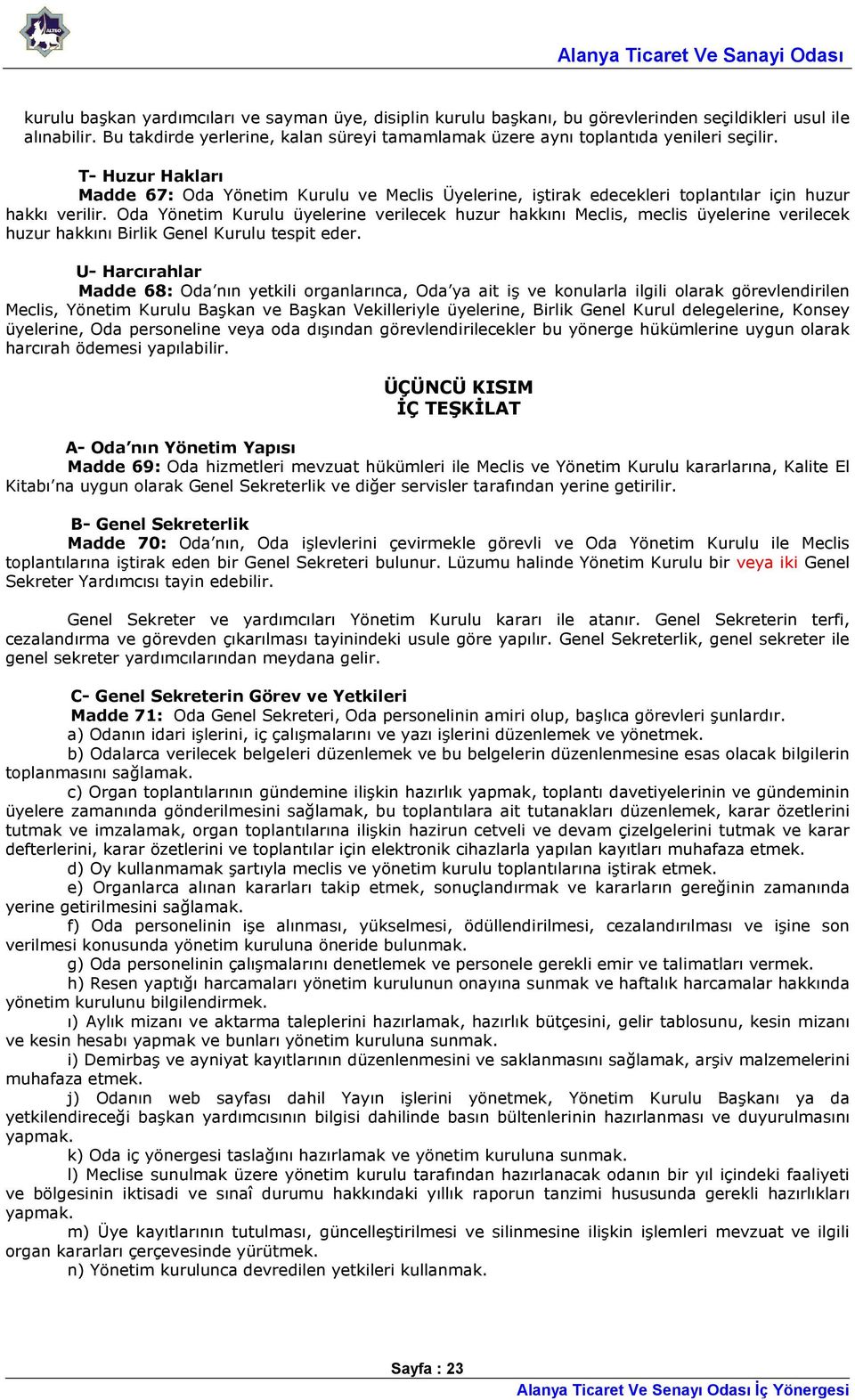 T- Huzur Hakları Madde 67: Oda Yönetim Kurulu ve Meclis Üyelerine, iştirak edecekleri toplantılar için huzur hakkı verilir.