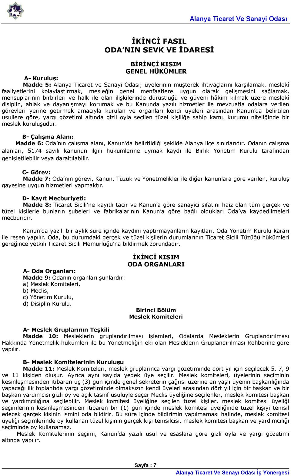 ve dayanışmayı korumak ve bu Kanunda yazılı hizmetler ile mevzuatla odalara verilen görevleri yerine getirmek amacıyla kurulan ve organları kendi üyeleri arasından Kanun da belirtilen usullere göre,