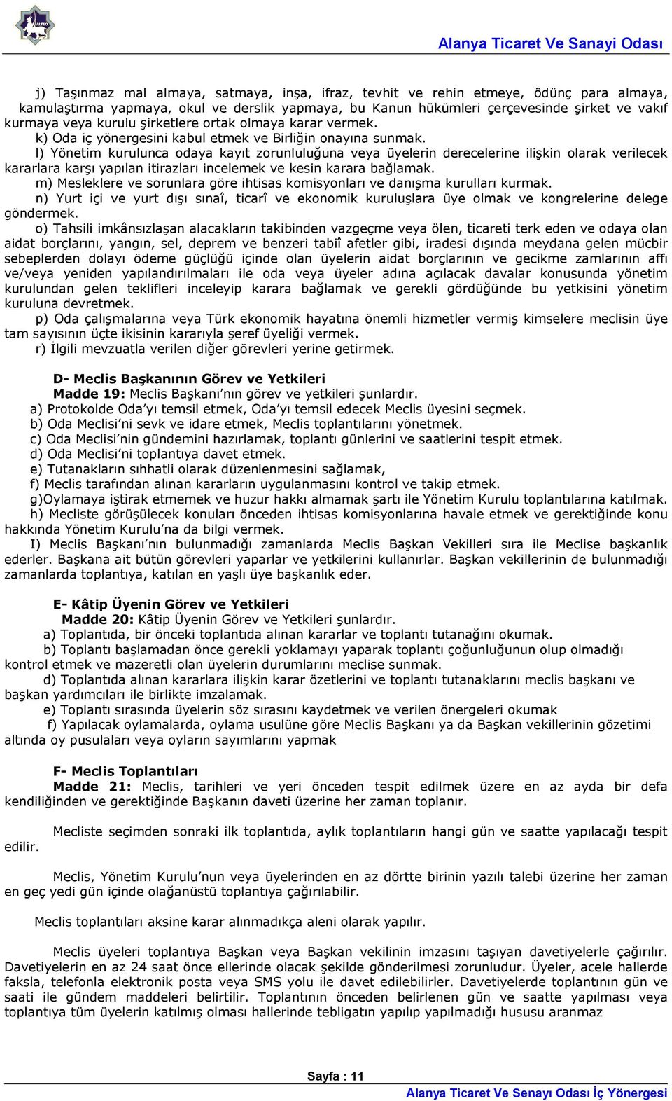 l) Yönetim kurulunca odaya kayıt zorunluluğuna veya üyelerin derecelerine ilişkin olarak verilecek kararlara karşı yapılan itirazları incelemek ve kesin karara bağlamak.