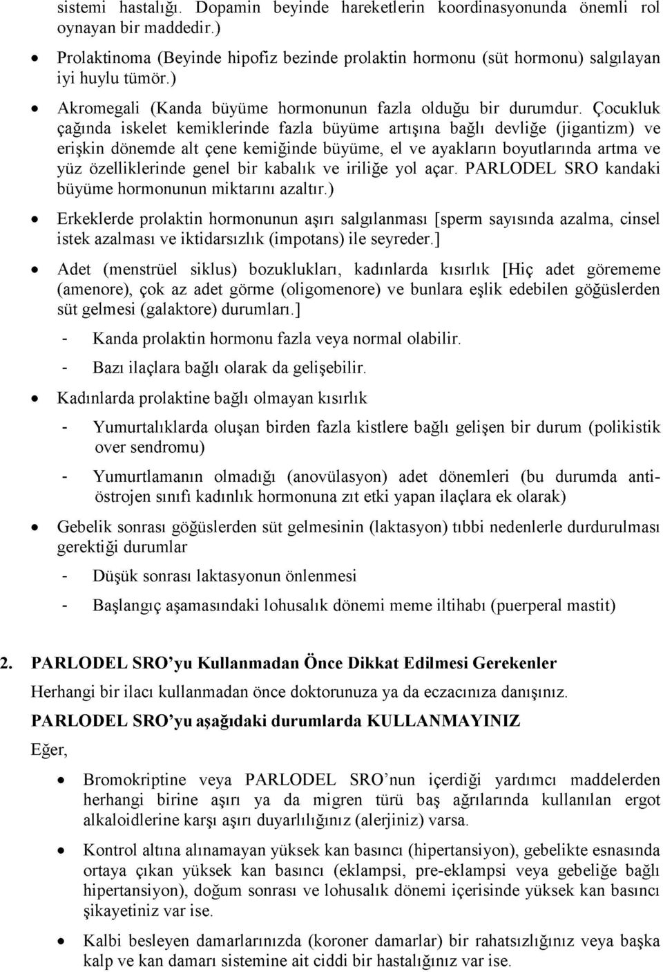 Çocukluk çağında iskelet kemiklerinde fazla büyüme artışına bağlı devliğe (jigantizm) ve erişkin dönemde alt çene kemiğinde büyüme, el ve ayakların boyutlarında artma ve yüz özelliklerinde genel bir