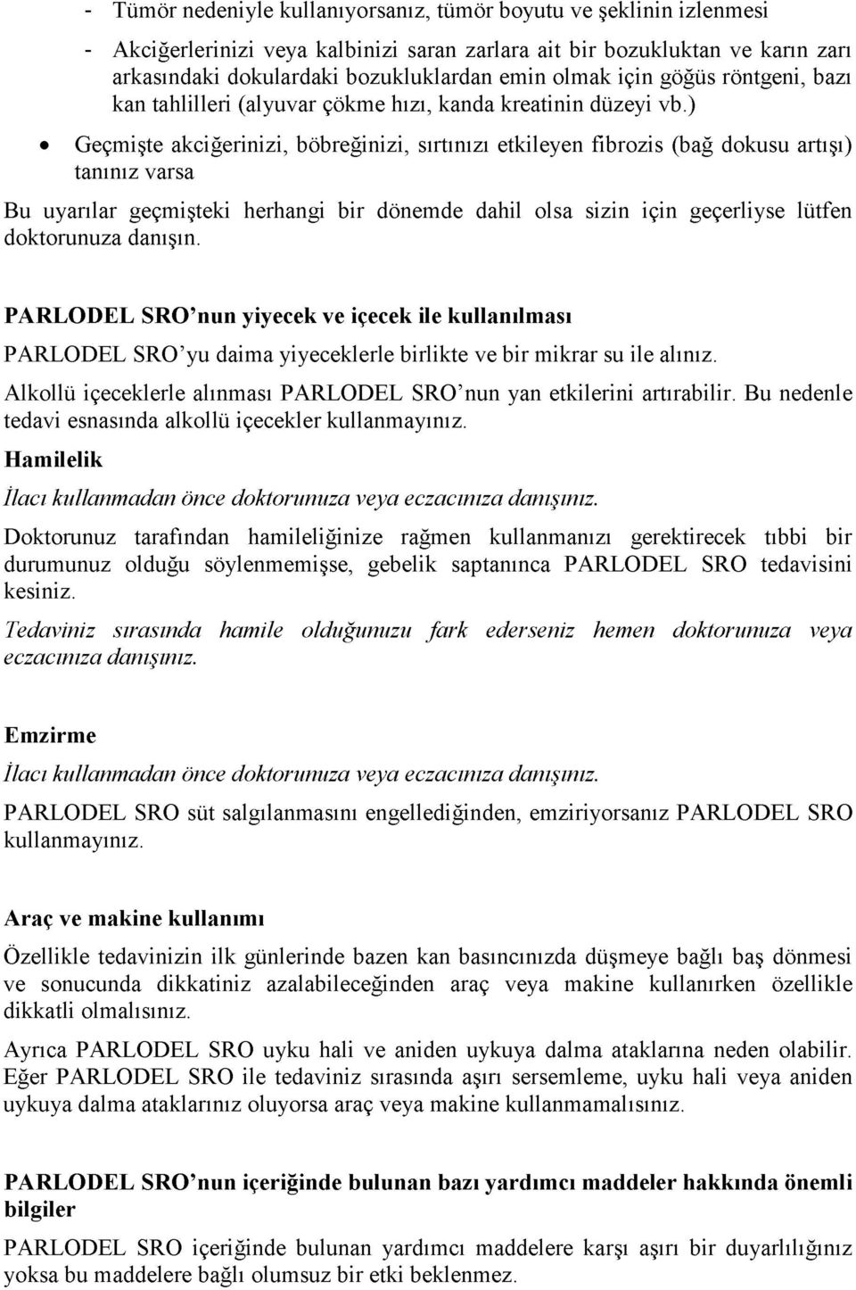 ) Geçmişte akciğerinizi, böbreğinizi, sırtınızı etkileyen fibrozis (bağ dokusu artışı) tanınız varsa Bu uyarılar geçmişteki herhangi bir dönemde dahil olsa sizin için geçerliyse lütfen doktorunuza