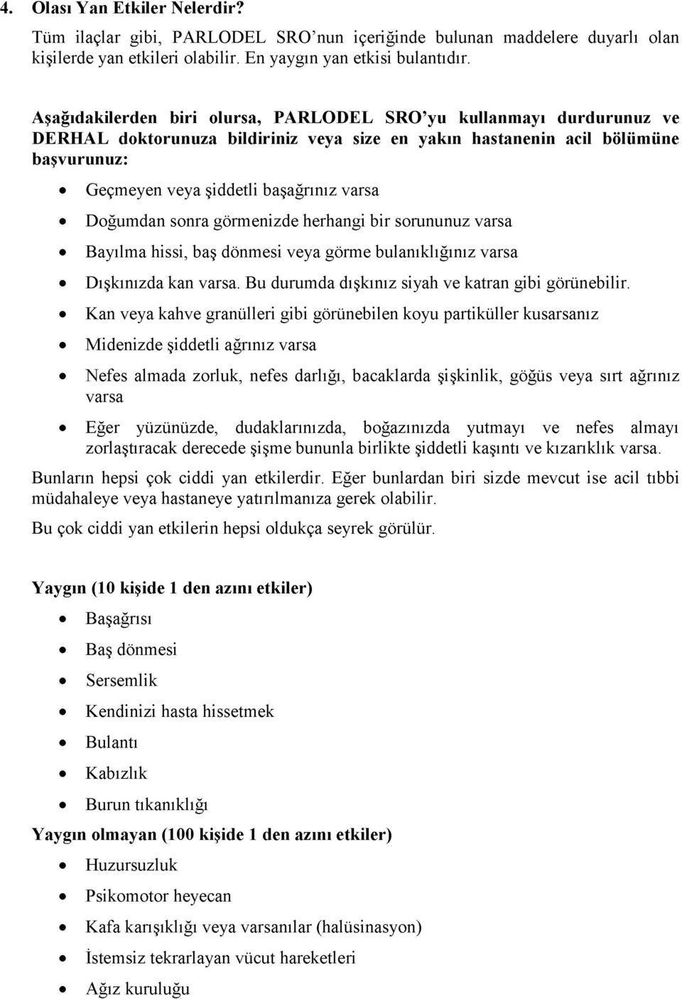 Doğumdan sonra görmenizde herhangi bir sorununuz varsa Bayılma hissi, baş dönmesi veya görme bulanıklığınız varsa Dışkınızda kan varsa. Bu durumda dışkınız siyah ve katran gibi görünebilir.