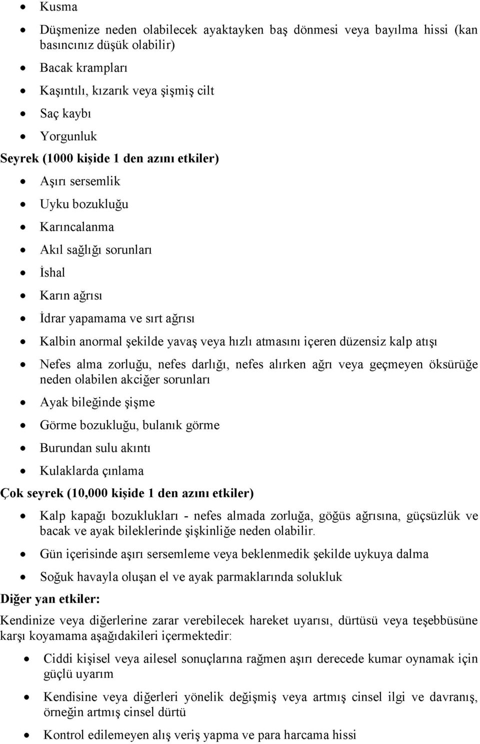 düzensiz kalp atışı Nefes alma zorluğu, nefes darlığı, nefes alırken ağrı veya geçmeyen öksürüğe neden olabilen akciğer sorunları Ayak bileğinde şişme Görme bozukluğu, bulanık görme Burundan sulu