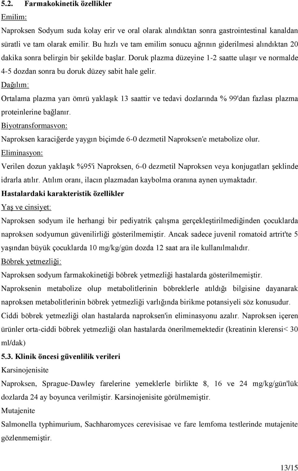 Doruk plazma düzeyine 1-2 saatte ulaşır ve normalde 4-5 dozdan sonra bu doruk düzey sabit hale gelir.