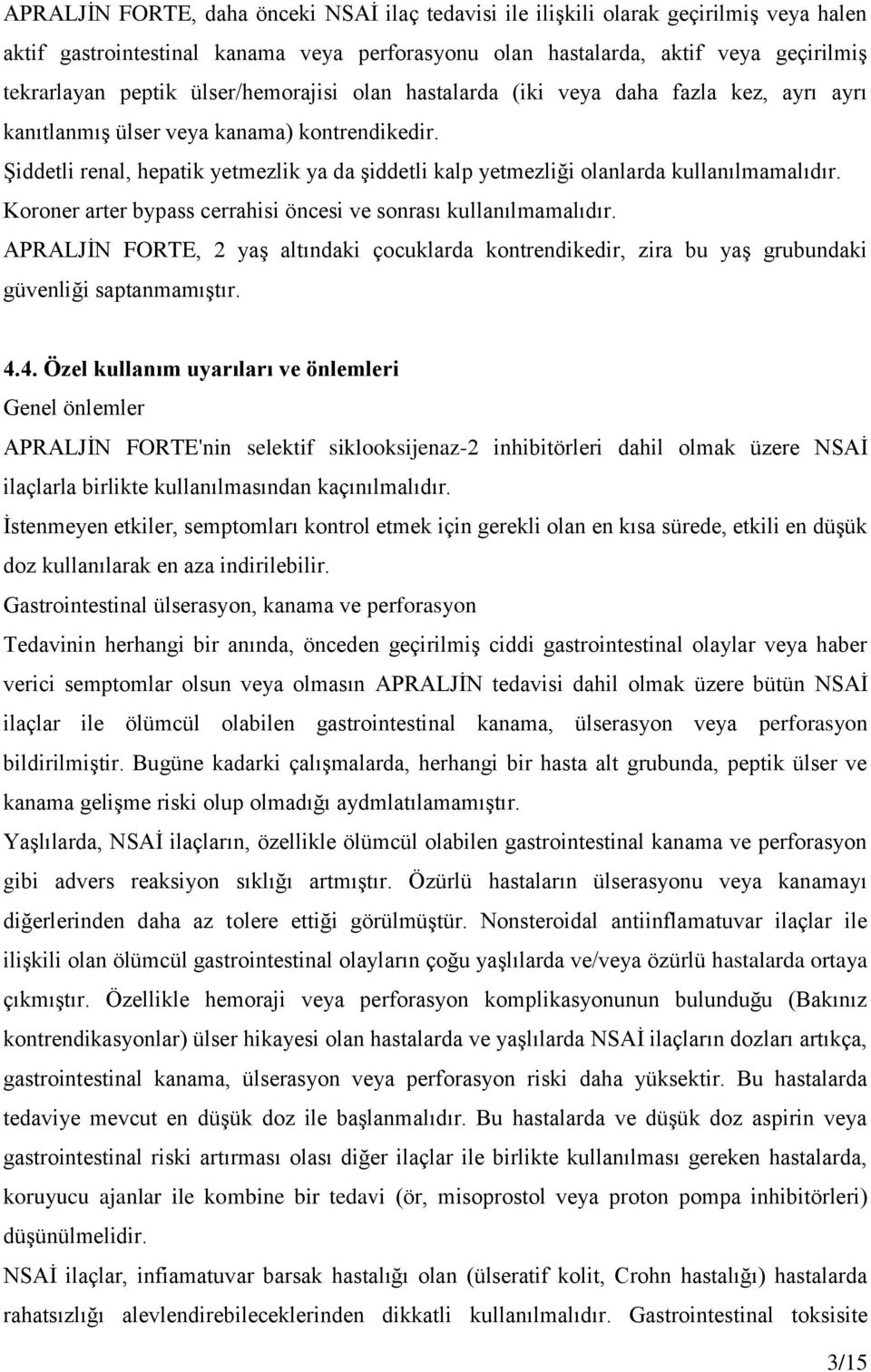 Şiddetli renal, hepatik yetmezlik ya da şiddetli kalp yetmezliği olanlarda kullanılmamalıdır. Koroner arter bypass cerrahisi öncesi ve sonrası kullanılmamalıdır.