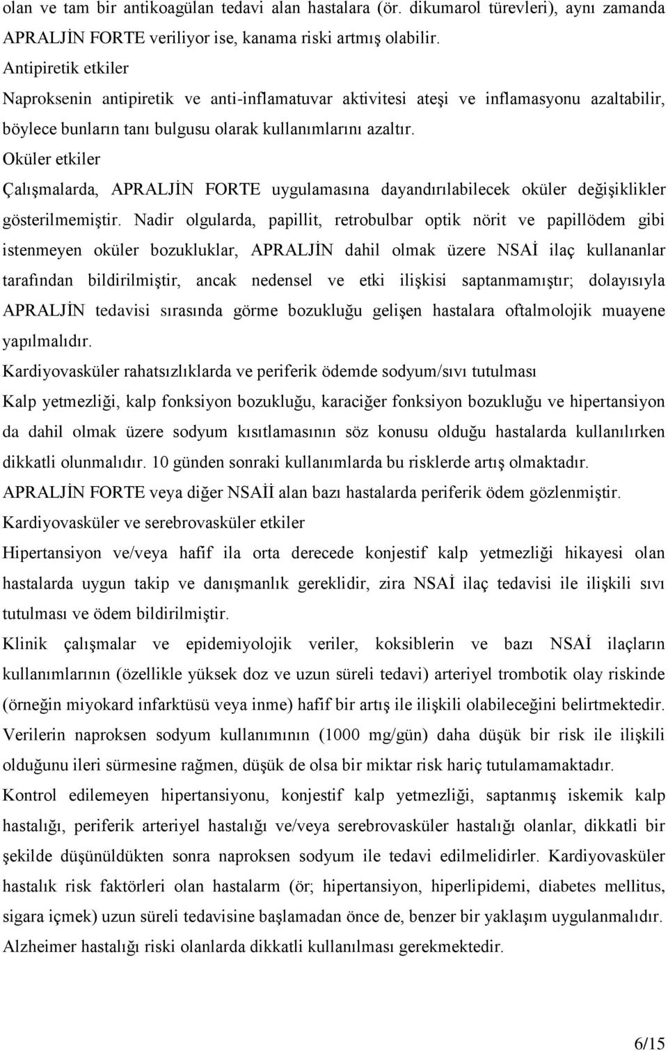 Oküler etkiler Çalışmalarda, APRALJİN FORTE uygulamasına dayandırılabilecek oküler değişiklikler gösterilmemiştir.