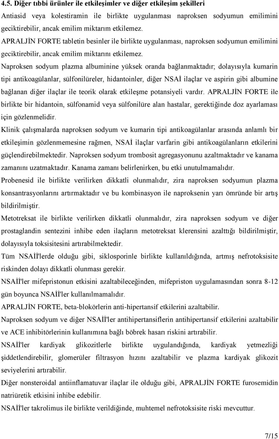 Naproksen sodyum plazma albuminine yüksek oranda bağlanmaktadır; dolayısıyla kumarin tipi antikoagülanlar, sülfonilüreler, hidantoinler, diğer NSAİ ilaçlar ve aspirin gibi albumine bağlanan diğer