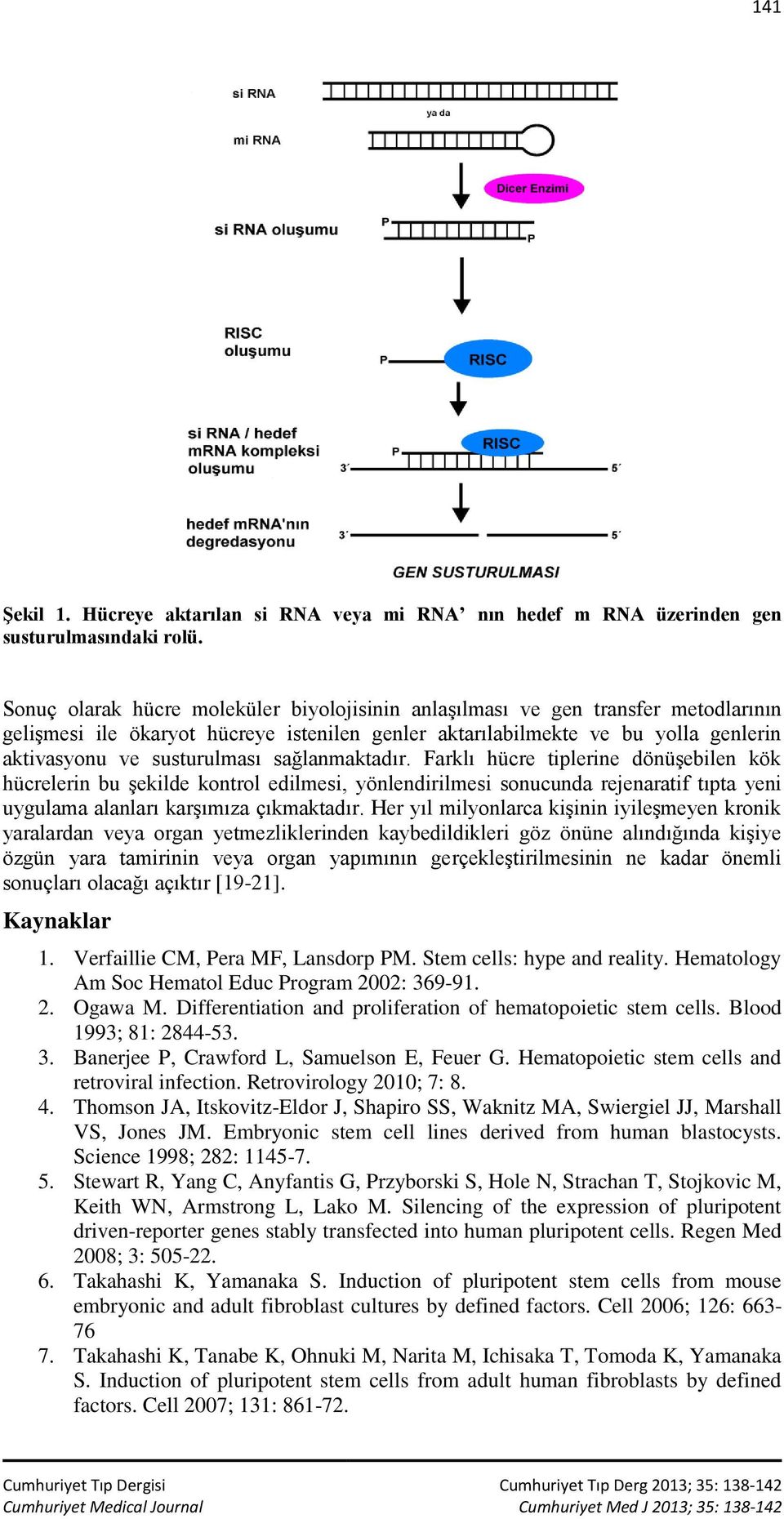 sağlanmaktadır. Farklı hücre tiplerine dönüşebilen kök hücrelerin bu şekilde kontrol edilmesi, yönlendirilmesi sonucunda rejenaratif tıpta yeni uygulama alanları karşımıza çıkmaktadır.