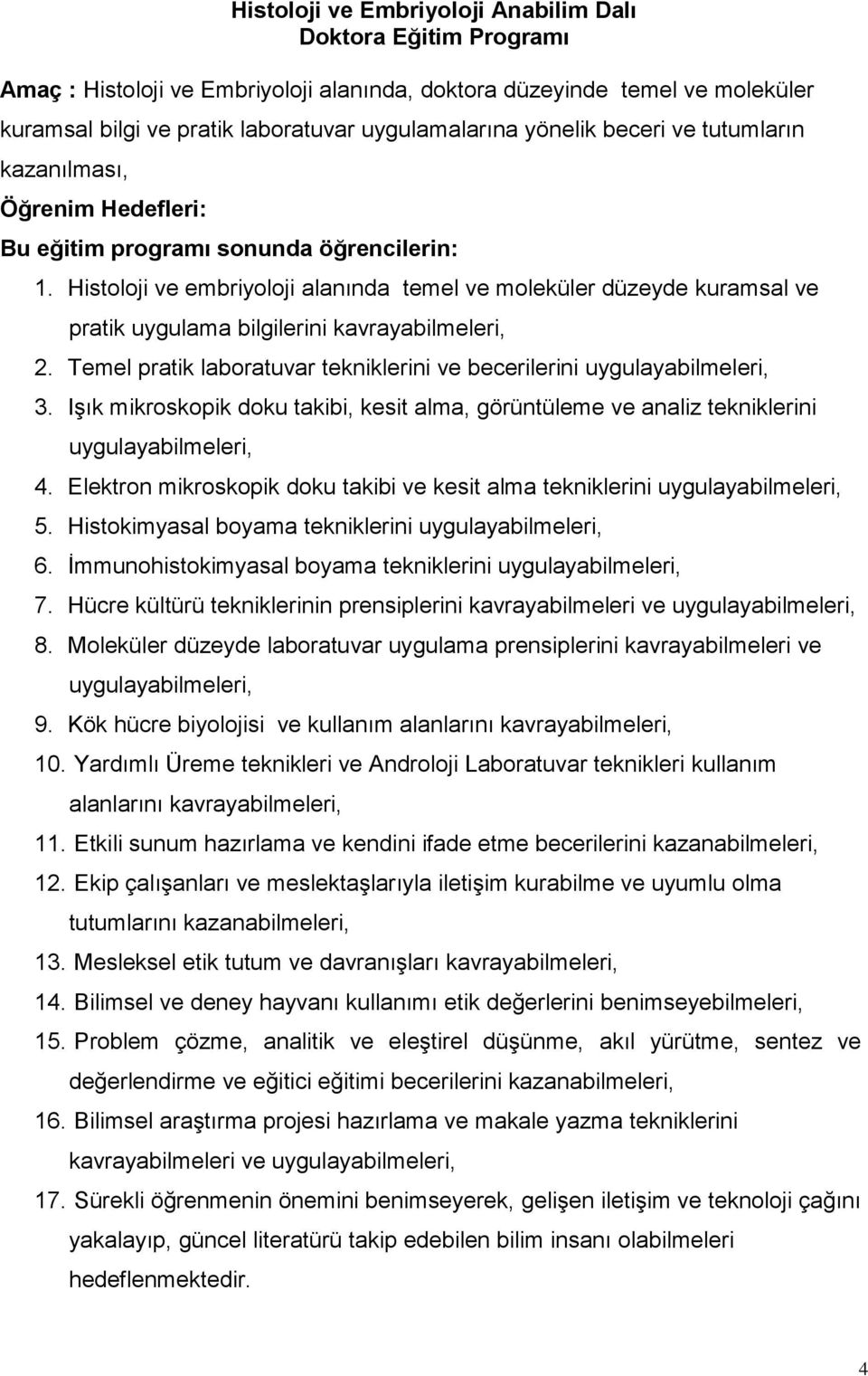 Histoloji ve embriyoloji alanında temel ve moleküler düzeyde kuramsal ve pratik uygulama bilgilerini kavrayabilmeleri, 2. Temel pratik laboratuvar tekniklerini ve becerilerini uygulayabilmeleri, 3.