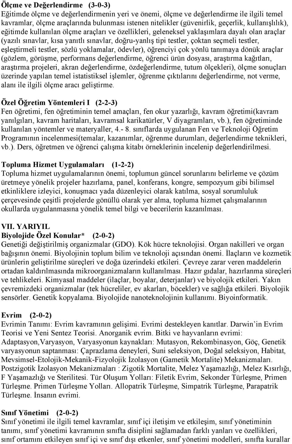 seçmeli testler, eşleştirmeli testler, sözlü yoklamalar, ödevler), öğrenciyi çok yönlü tanımaya dönük araçlar (gözlem, görüşme, performans değerlendirme, öğrenci ürün dosyası, araştırma kağıtları,