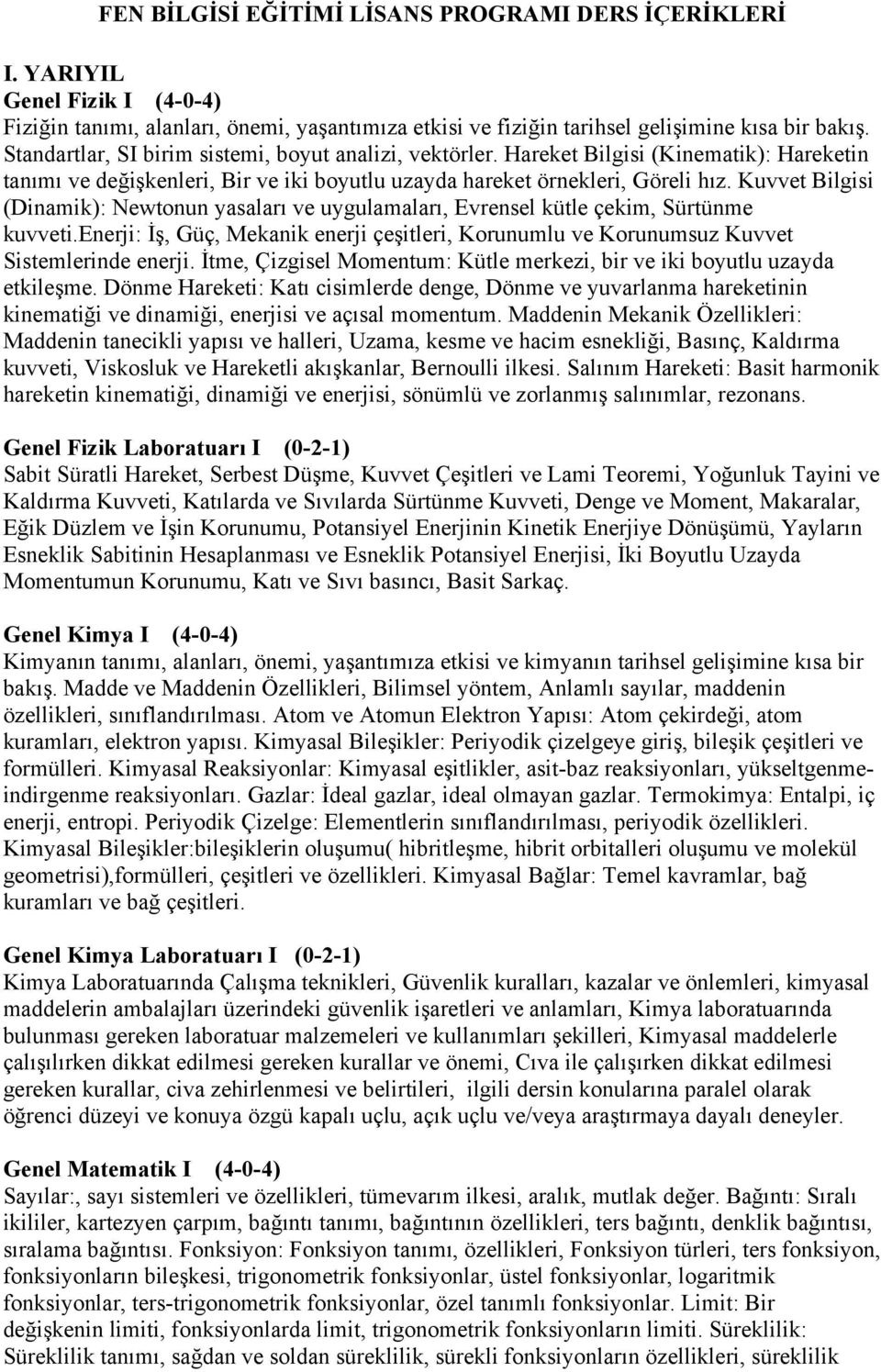 Kuvvet Bilgisi (Dinamik): Newtonun yasaları ve uygulamaları, Evrensel kütle çekim, Sürtünme kuvveti.enerji: İş, Güç, Mekanik enerji çeşitleri, Korunumlu ve Korunumsuz Kuvvet Sistemlerinde enerji.