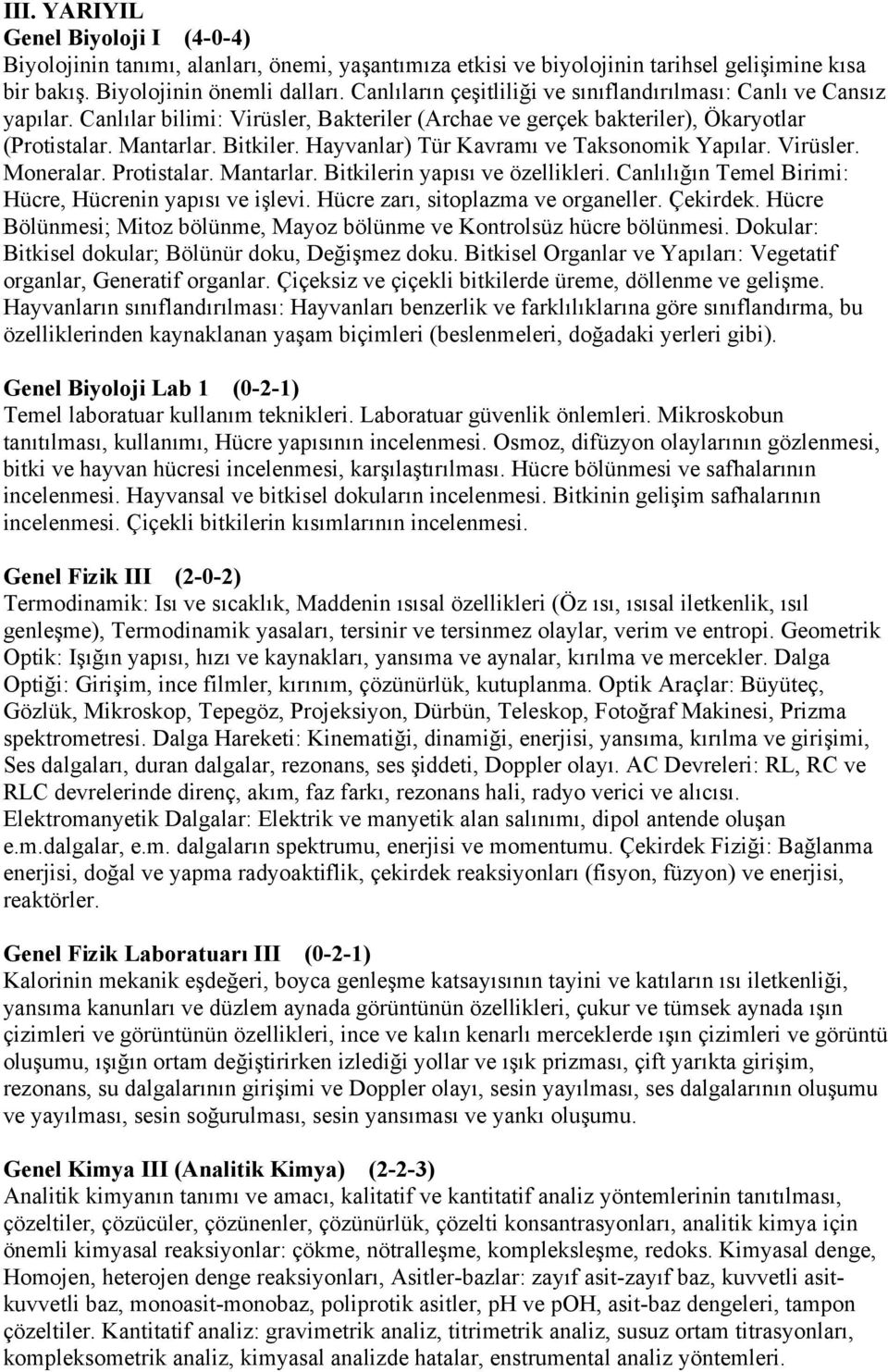 Hayvanlar) Tür Kavramı ve Taksonomik Yapılar. Virüsler. Moneralar. Protistalar. Mantarlar. Bitkilerin yapısı ve özellikleri. Canlılığın Temel Birimi: Hücre, Hücrenin yapısı ve işlevi.