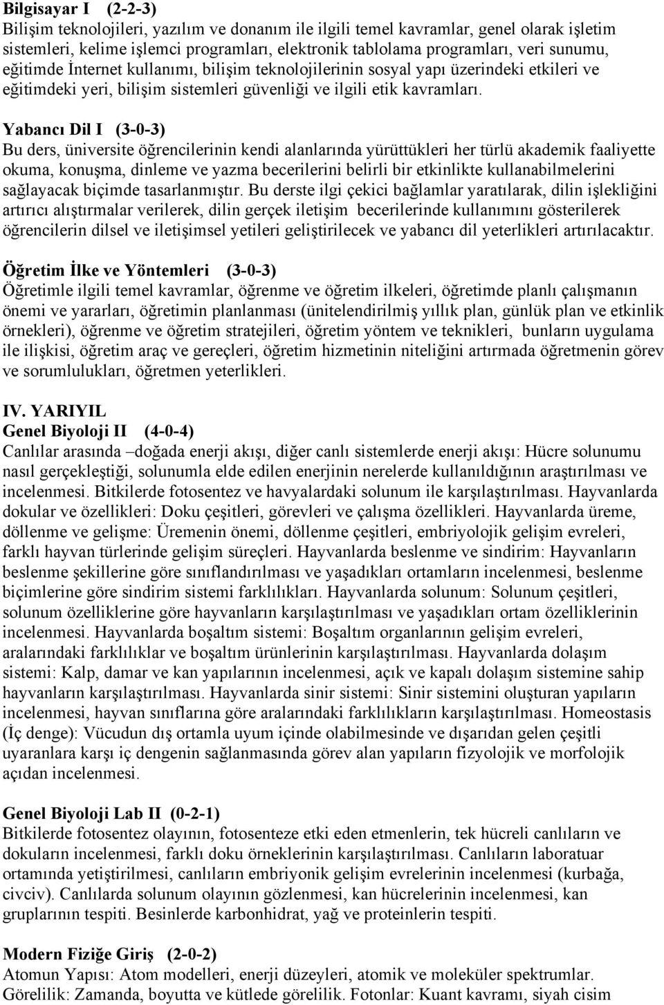 Yabancı Dil I (3-0-3) Bu ders, üniversite öğrencilerinin kendi alanlarında yürüttükleri her türlü akademik faaliyette okuma, konuşma, dinleme ve yazma becerilerini belirli bir etkinlikte