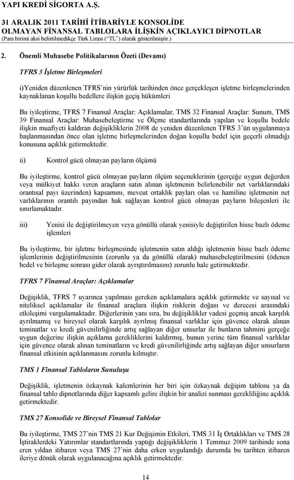 koşullu bedele ilişkin muafiyeti kaldıran değişikliklerin 2008 de yeniden düzenlenen TFRS 3 ün uygulanmaya başlanmasından önce olan işletme birleşmelerinden doğan koşullu bedel için geçerli olmadığı