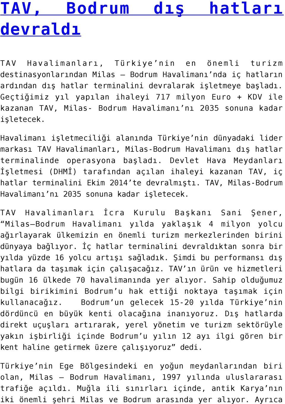 Havalimanı işletmeciliği alanında Türkiye nin dünyadaki lider markası TAV Havalimanları, Milas-Bodrum Havalimanı dış hatlar terminalinde operasyona başladı.