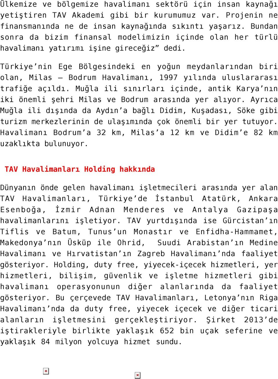 Türkiye nin Ege Bölgesindeki en yoğun meydanlarından biri olan, Milas Bodrum Havalimanı, 1997 yılında uluslararası trafiğe açıldı.