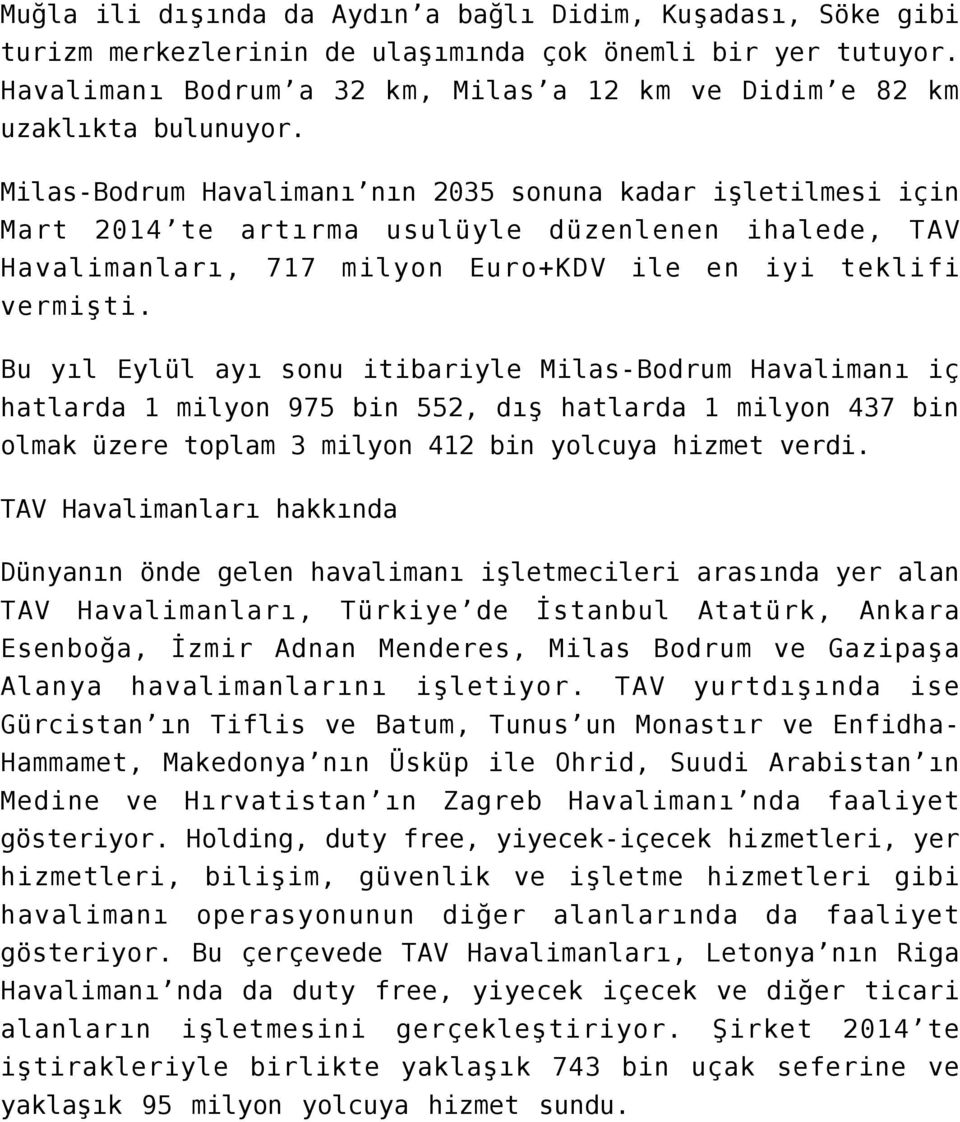 Milas-Bodrum Havalimanı nın 2035 sonuna kadar işletilmesi için Mart 2014 te artırma usulüyle düzenlenen ihalede, TAV Havalimanları, 717 milyon Euro+KDV ile en iyi teklifi vermişti.