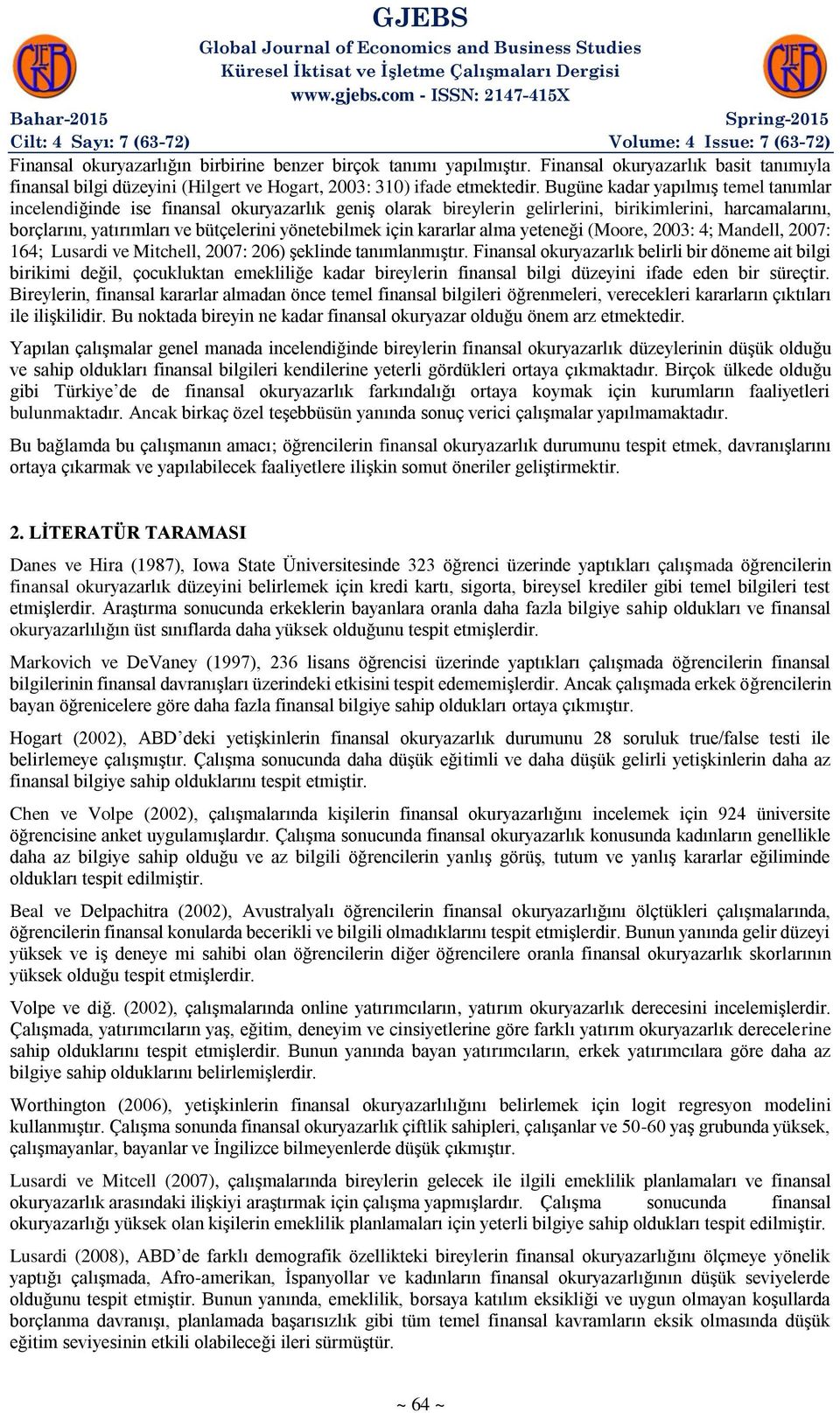 için kararlar alma yeteneği (Moore, 2003: 4; Mandell, 2007: 164; Lusardi ve Mitchell, 2007: 206) şeklinde tanımlanmıştır.