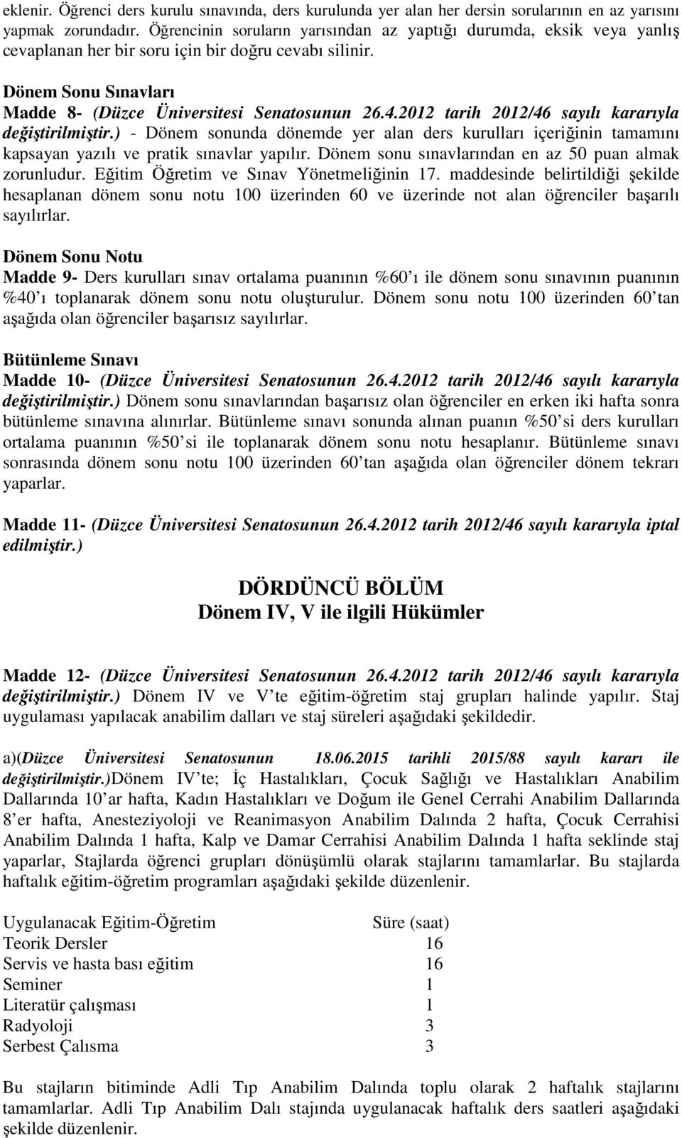 2012 tarih 2012/46 sayılı kararıyla değiştirilmiştir.) - Dönem sonunda dönemde yer alan ders kurulları içeriğinin tamamını kapsayan yazılı ve pratik sınavlar yapılır.