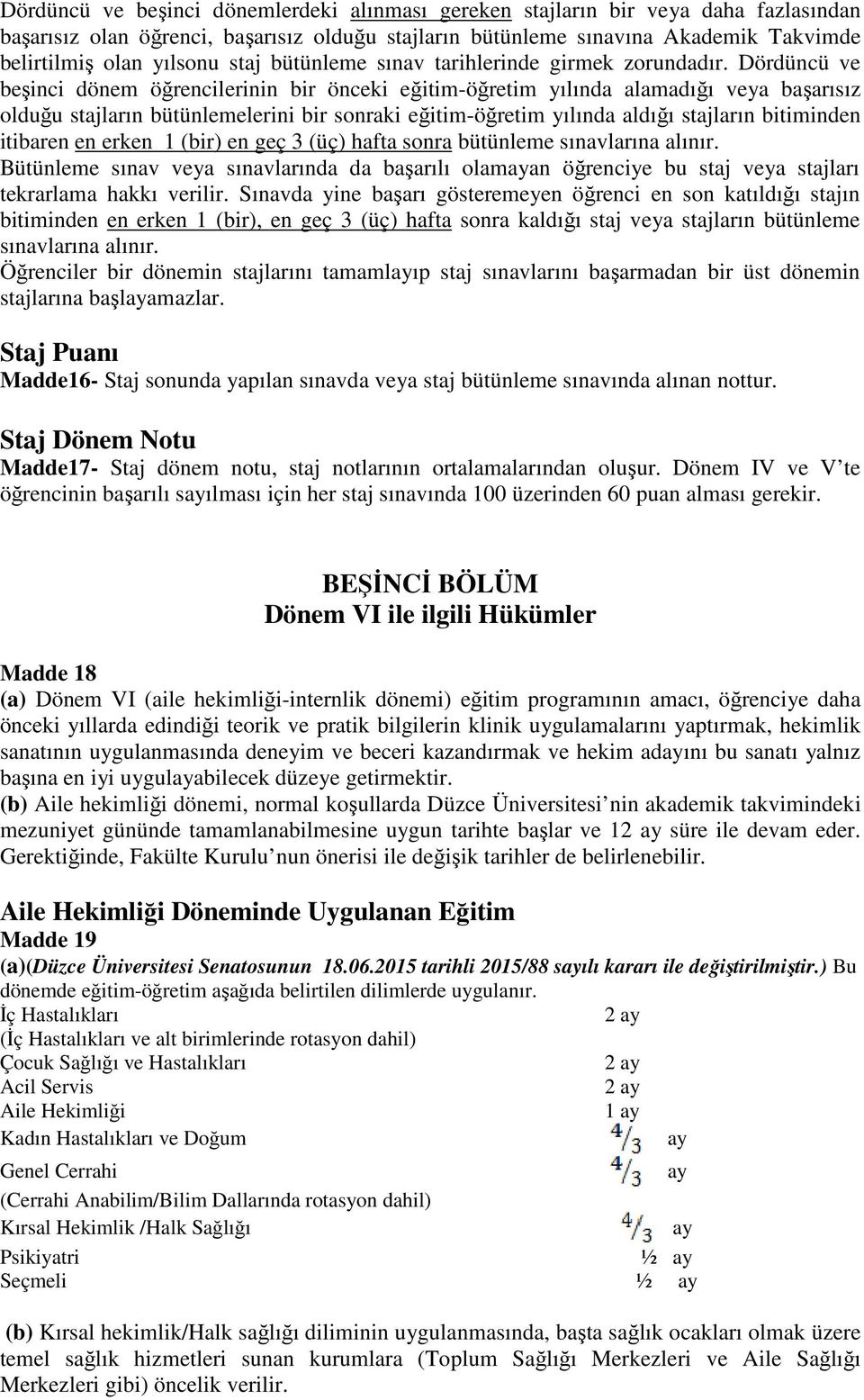 Dördüncü ve beşinci dönem öğrencilerinin bir önceki eğitim-öğretim yılında alamadığı veya başarısız olduğu stajların bütünlemelerini bir sonraki eğitim-öğretim yılında aldığı stajların bitiminden