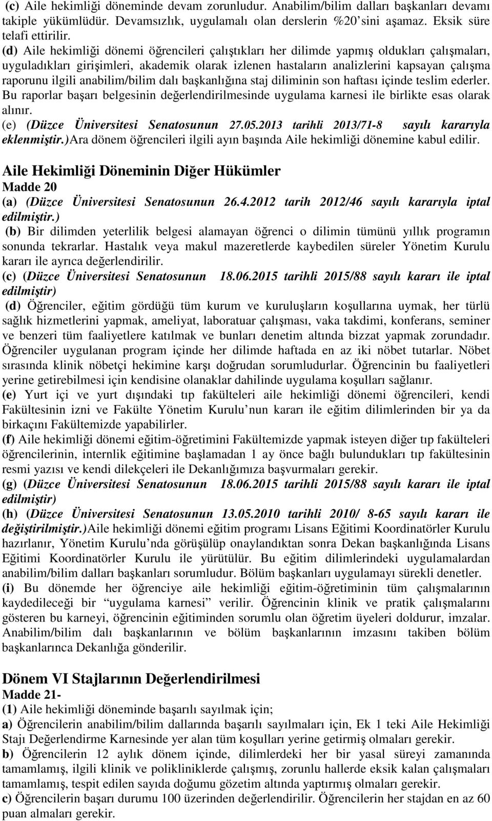 ilgili anabilim/bilim dalı başkanlığına staj diliminin son haftası içinde teslim ederler. Bu raporlar başarı belgesinin değerlendirilmesinde uygulama karnesi ile birlikte esas olarak alınır.